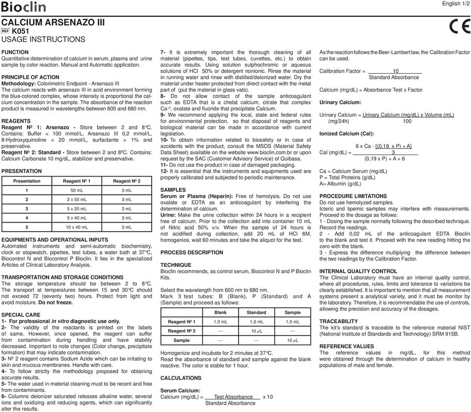 calcium concentration in the sample. The absorbance of the reaction product is measured in wavelengths between 600 and 680 nm. REAGENTS Reagent Nº 1: Arsenazo - Store between 2 and 8 C.