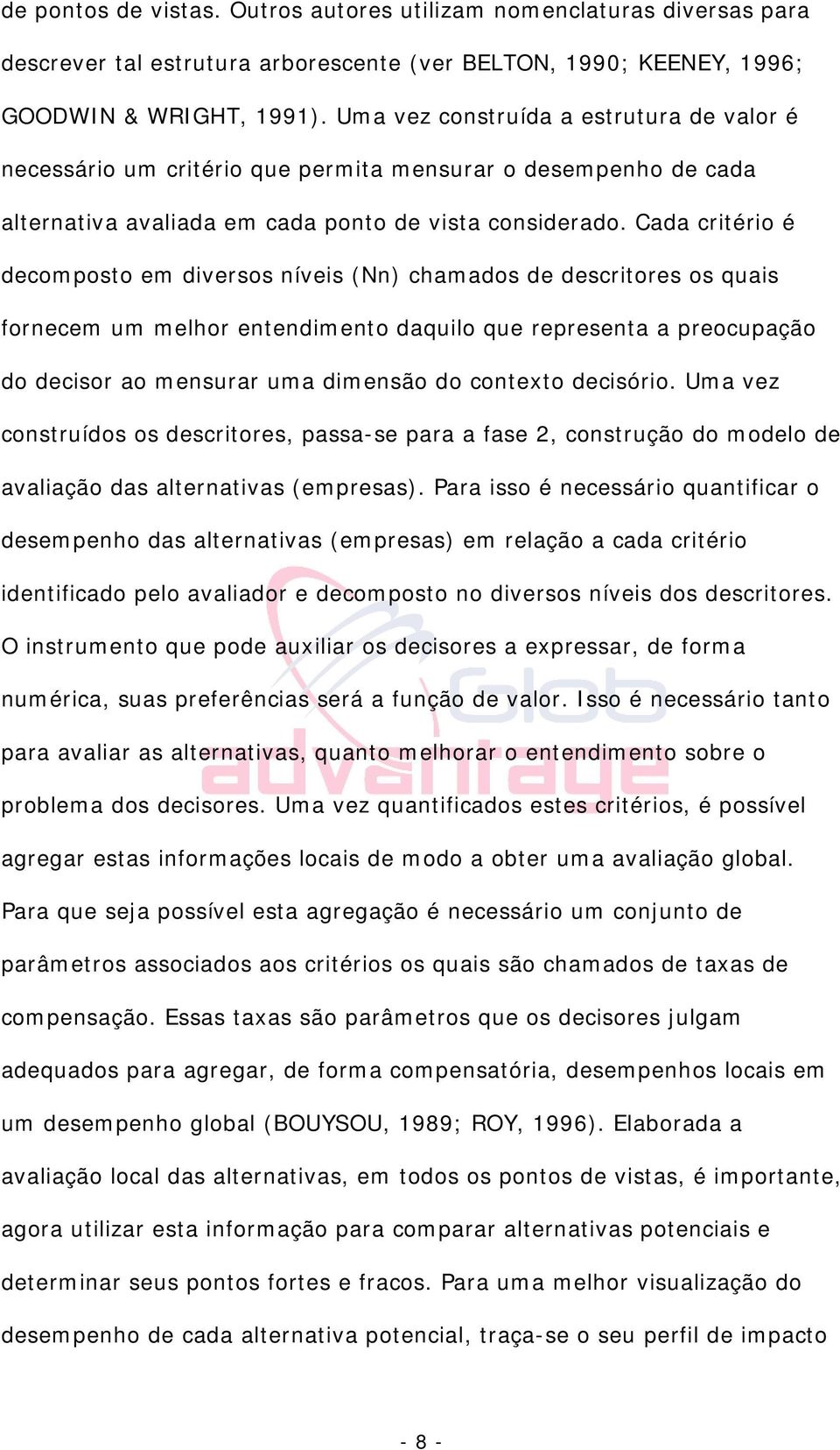 Cada critério é decomposto em diversos níveis (Nn) chamados de descritores os quais fornecem um melhor entendimento daquilo que representa a preocupação do decisor ao mensurar uma dimensão do