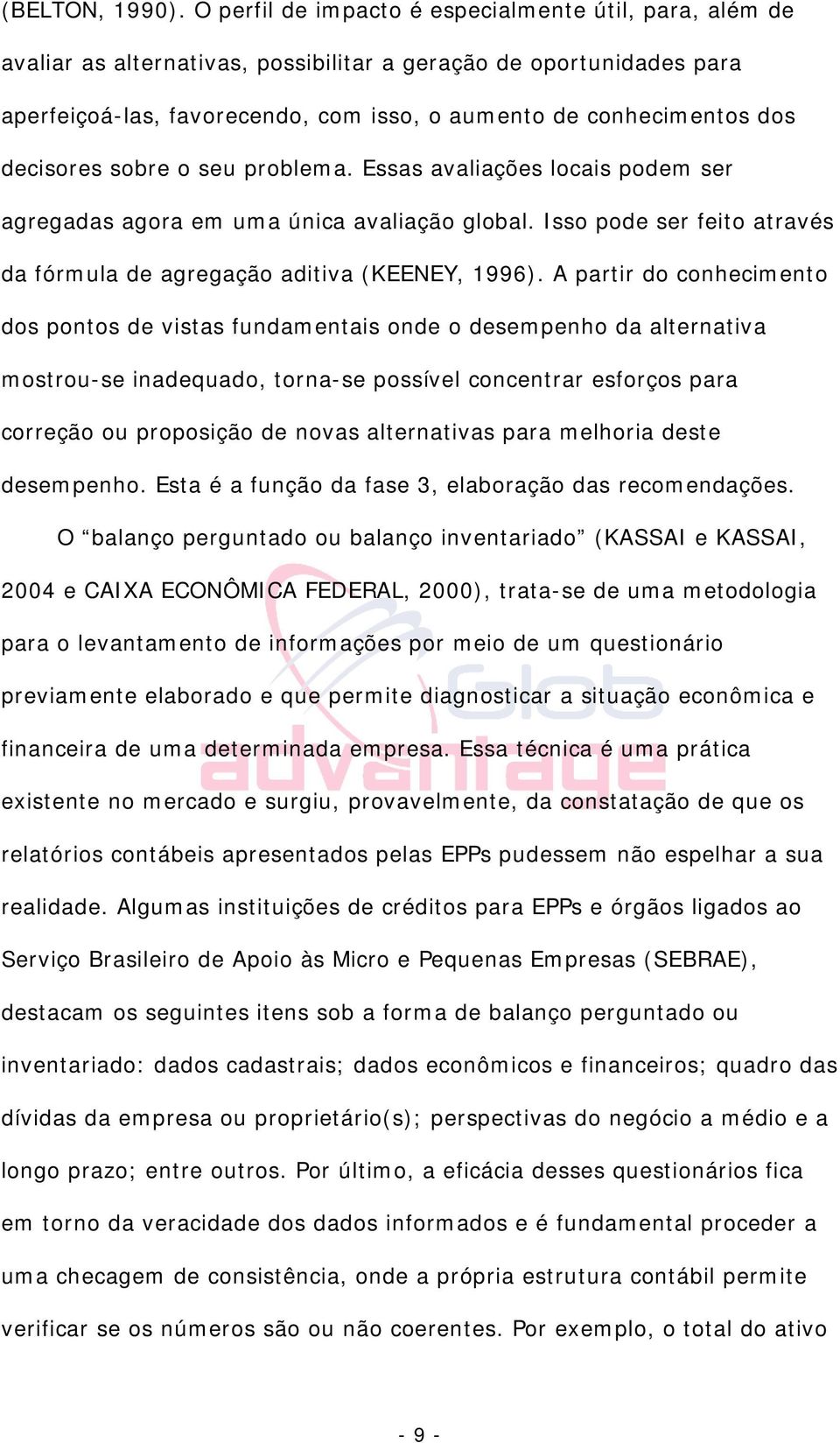 decisores sobre o seu problema. Essas avaliações locais podem ser agregadas agora em uma única avaliação global. Isso pode ser feito através da fórmula de agregação aditiva (KEENEY, 1996).