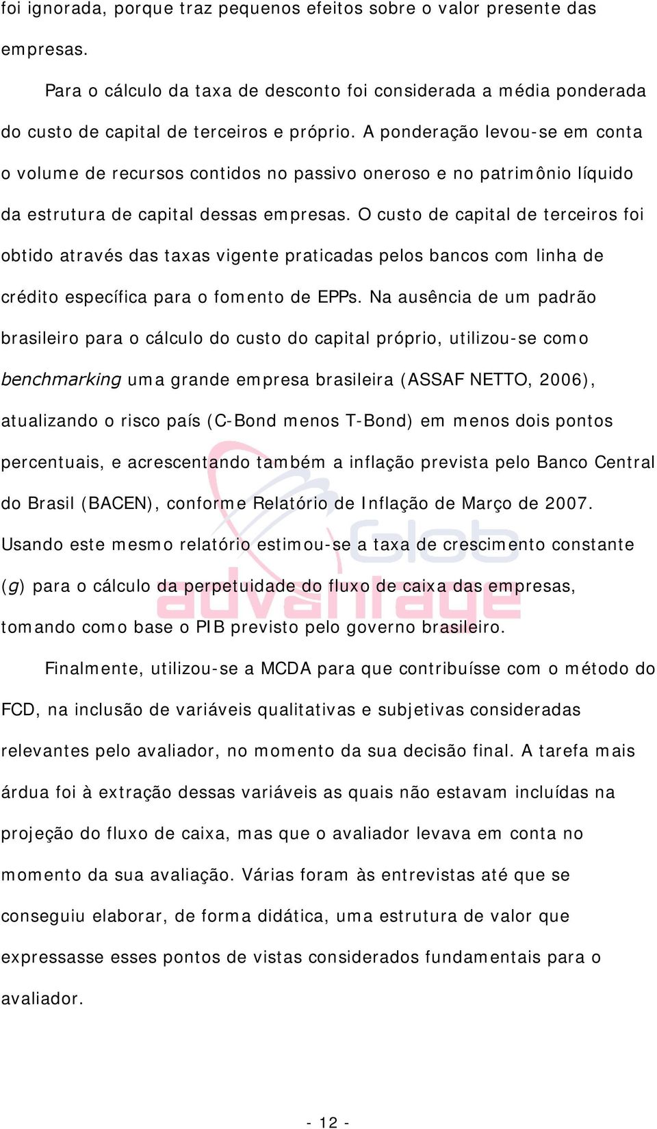 O custo de capital de terceiros foi obtido através das taxas vigente praticadas pelos bancos com linha de crédito específica para o fomento de EPPs.