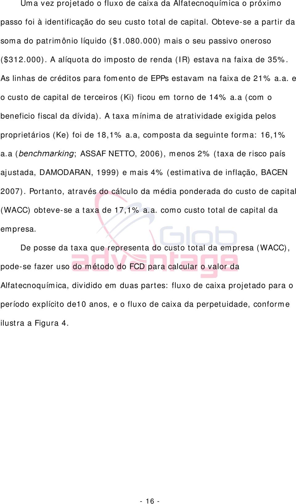 a (com o beneficio fiscal da dívida). A taxa mínima de atratividade exigida pelos proprietários (Ke) foi de 18,1% a.a, composta da seguinte forma: 16,1% a.