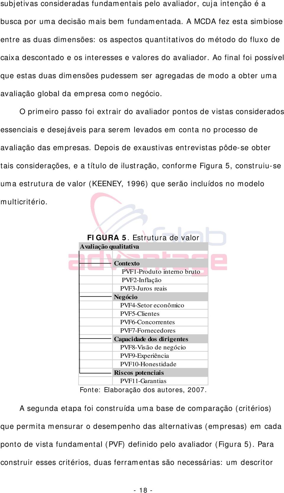 Ao final foi possível que estas duas dimensões pudessem ser agregadas de modo a obter uma avaliação global da empresa como negócio.