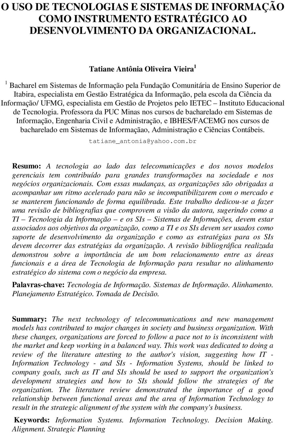 Ciência da Informação/ UFMG, especialista em Gestão de Projetos pelo IETEC Instituto Educacional de Tecnologia.