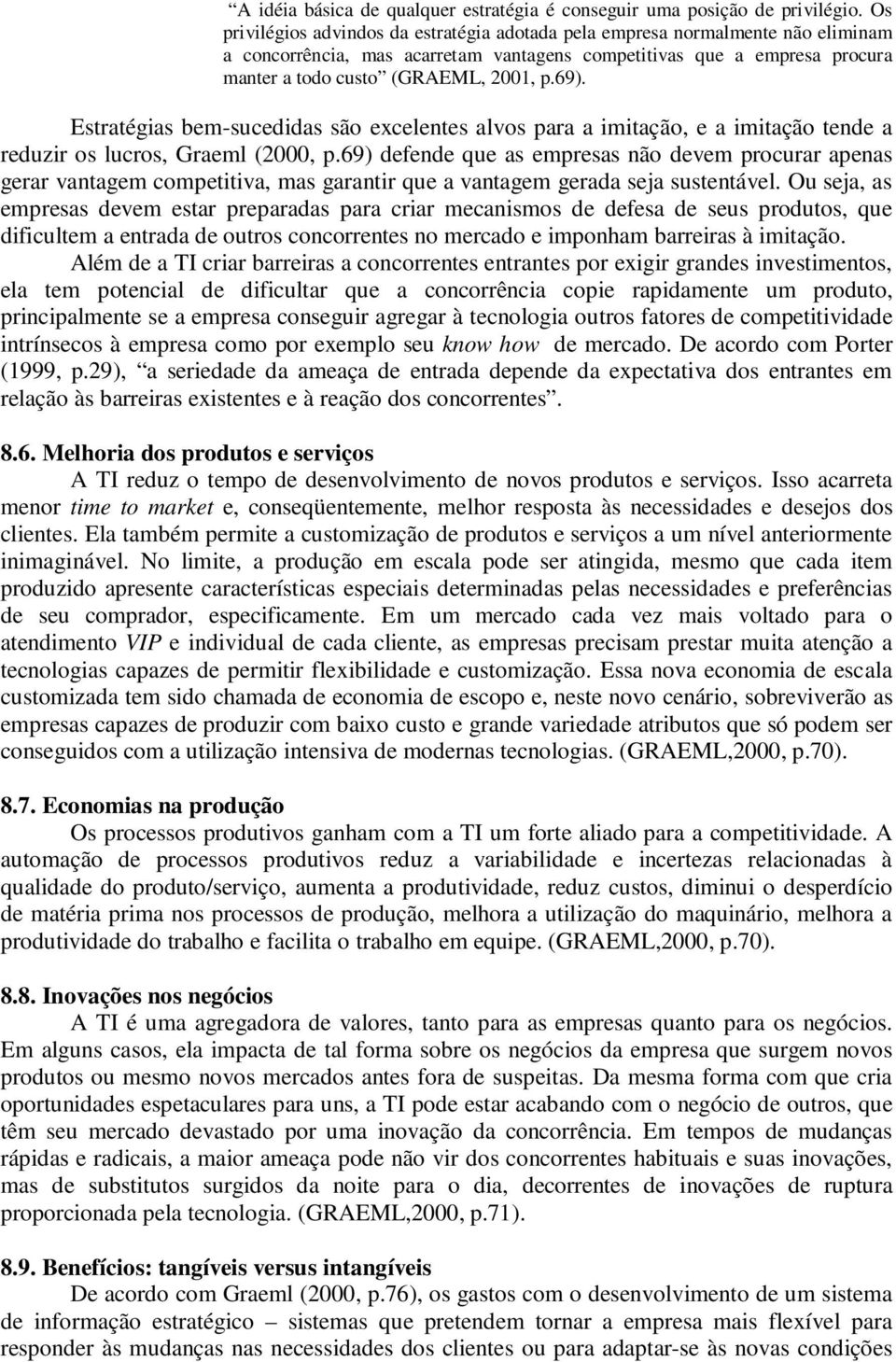 Estratégias bem-sucedidas são excelentes alvos para a imitação, e a imitação tende a reduzir os lucros, Graeml (2000, p.