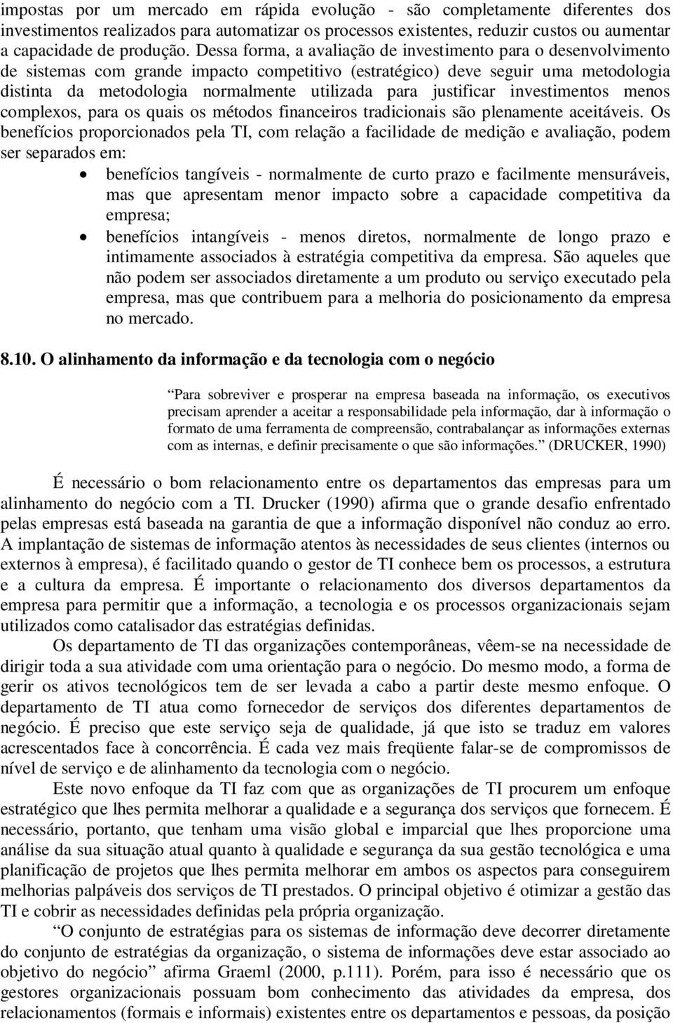 justificar investimentos menos complexos, para os quais os métodos financeiros tradicionais são plenamente aceitáveis.