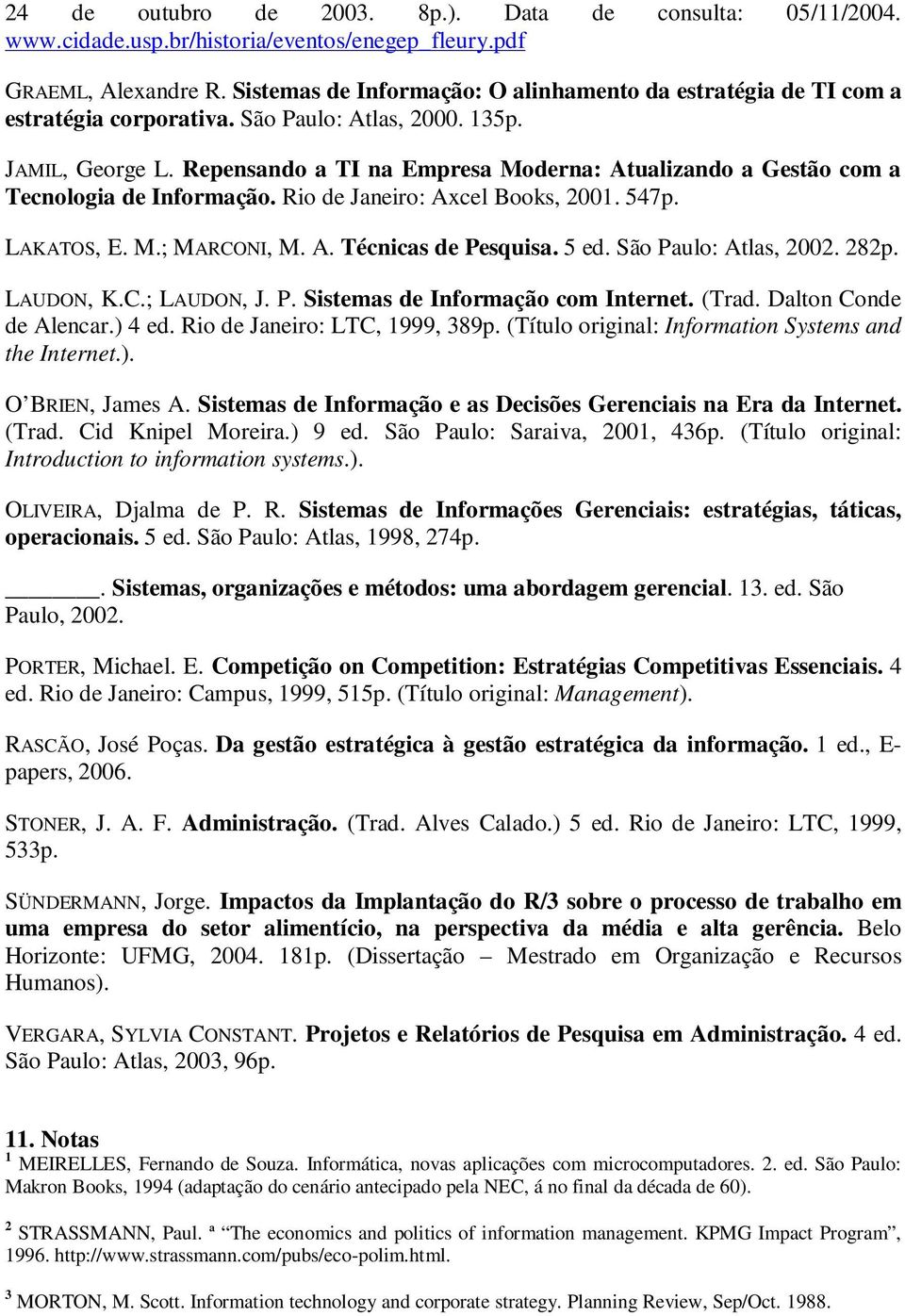 Repensando a TI na Empresa Moderna: Atualizando a Gestão com a Tecnologia de Informação. Rio de Janeiro: Axcel Books, 2001. 547p. LAKATOS, E. M.; MARCONI, M. A. Técnicas de Pesquisa. 5 ed.