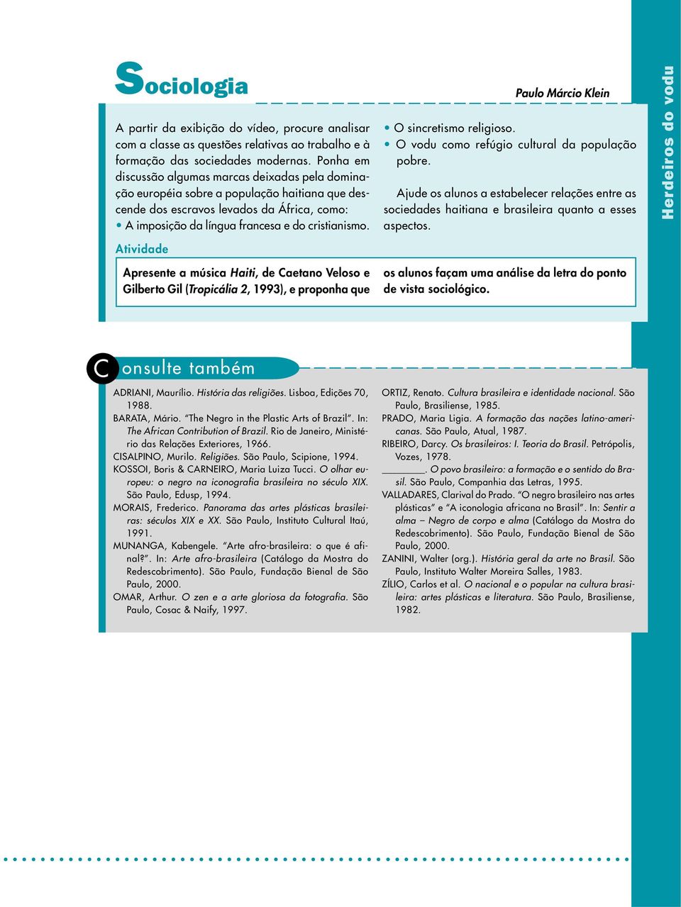 Atividade Apresente a música Haiti, de Caetano Veloso e Gilberto Gil (Tropicália 2, 1993), e proponha que Paulo Márcio Klein O sincretismo religioso. O vodu como refúgio cultural da população pobre.