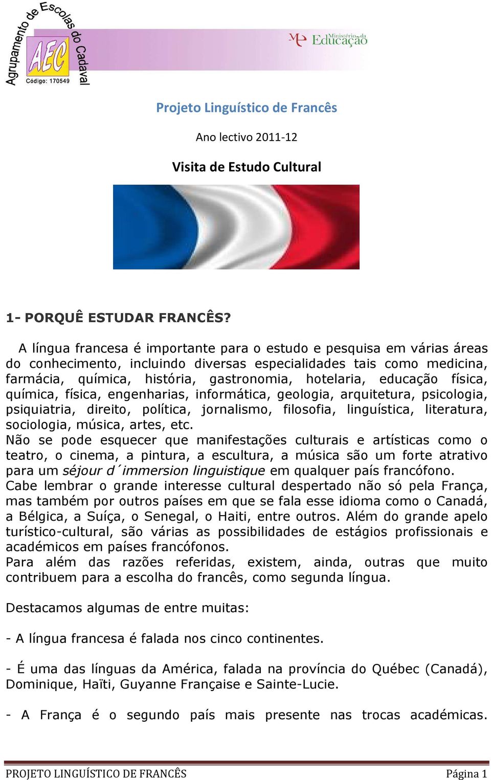 educação física, química, física, engenharias, informática, geologia, arquitetura, psicologia, psiquiatria, direito, política, jornalismo, filosofia, linguística, literatura, sociologia, música,