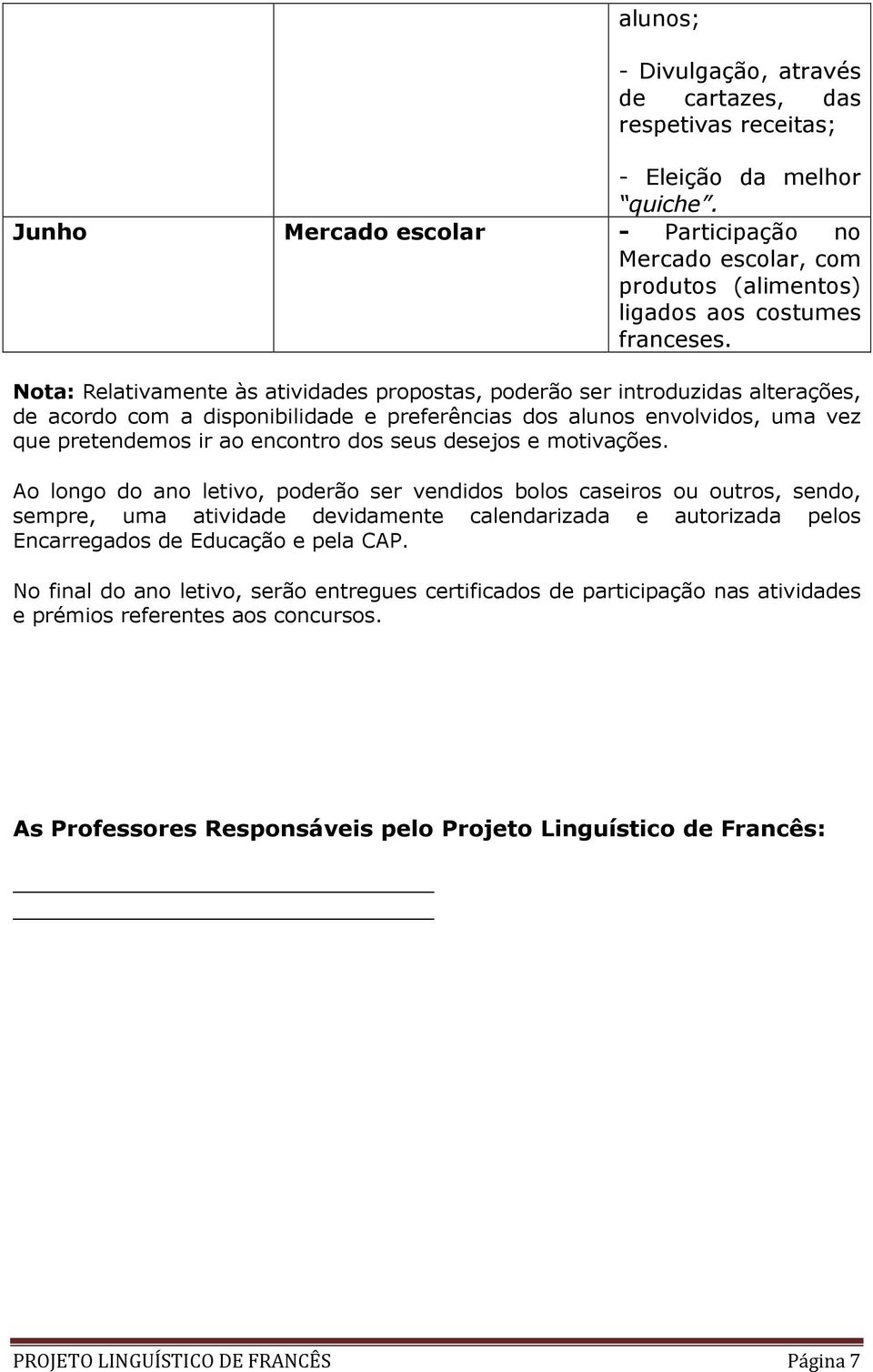 Nota: Relativamente às atividades propostas, poderão ser introduzidas alterações, de acordo com a disponibilidade e preferências dos alunos envolvidos, uma vez que pretendemos ir ao encontro dos seus