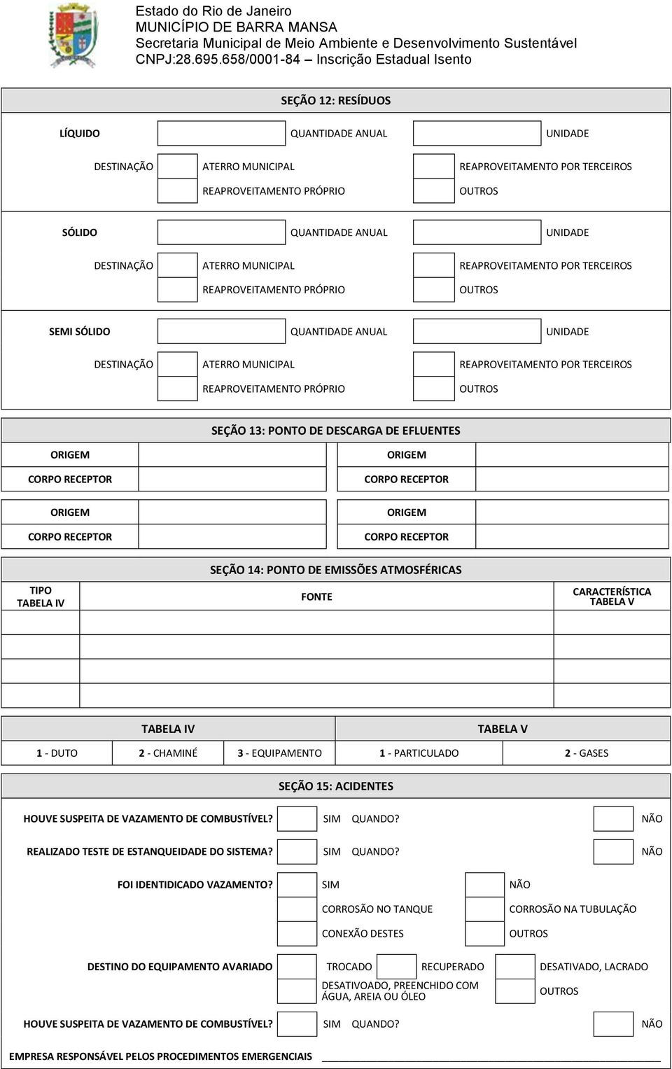 COMBUSTÍVEL? SIM QUANDO? REALIZADO TESTE DE ESTANQUEIDADE DO SISTEMA? SIM QUANDO? FOI IDENTIDICADO VAZAMENTO?