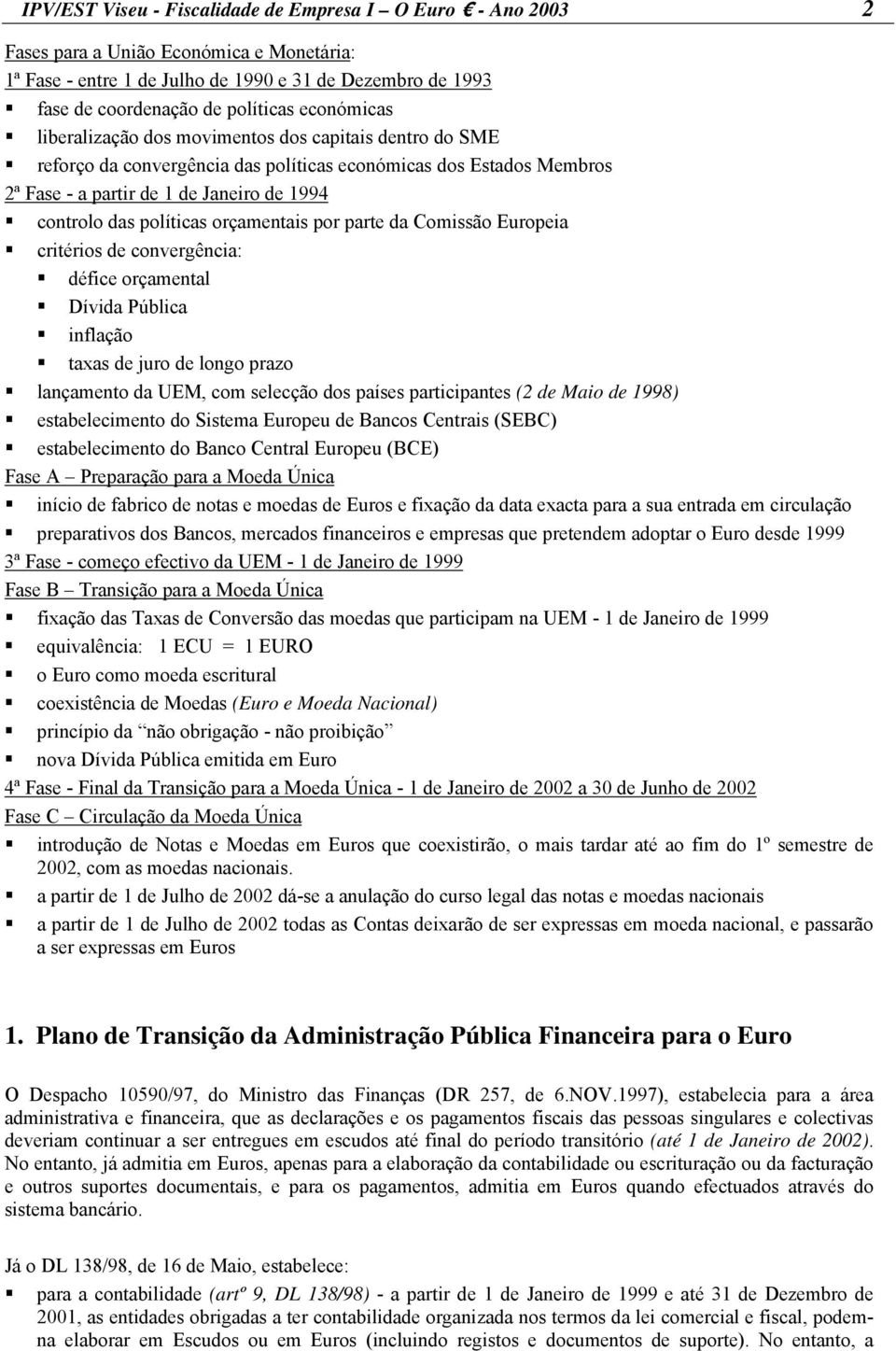 políticas orçamentais por parte da Comissão Europeia critérios de convergência: défice orçamental Dívida Pública inflação taxas de juro de longo prazo lançamento da UEM, com selecção dos países