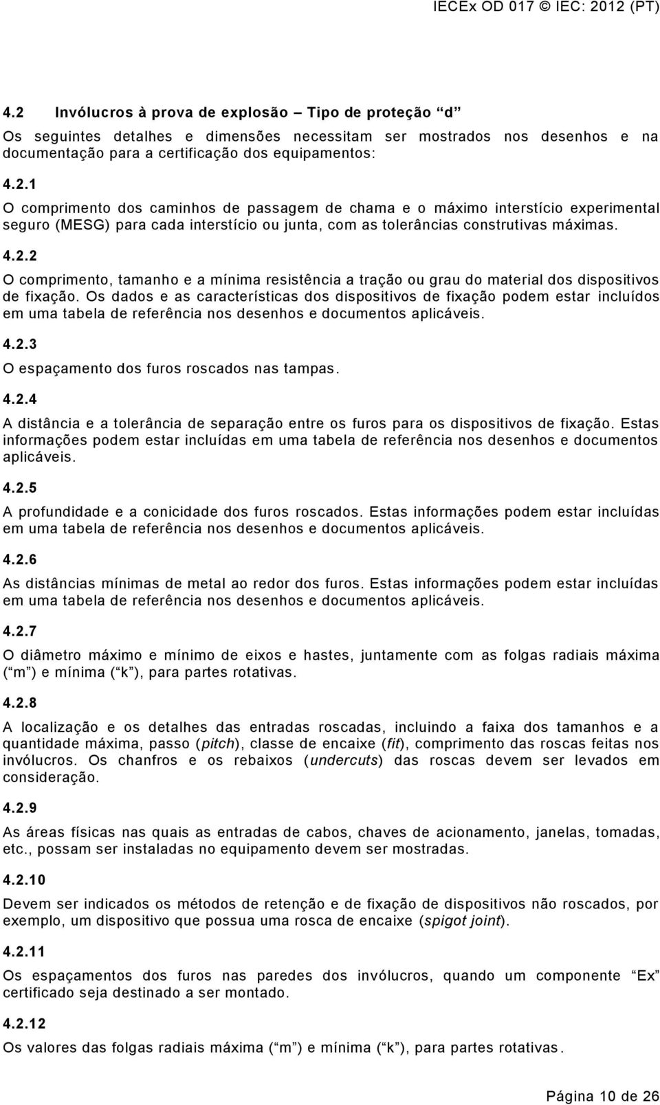 Os dados e as características dos dispositivos de fixação podem estar incluídos em uma tabela de referência nos desenhos e documentos aplicáveis. 4.2.