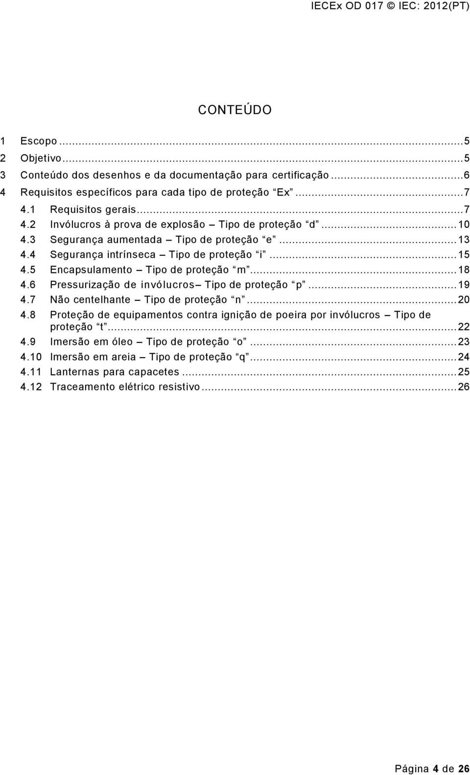 5 Encapsulamento Tipo de proteção m... 18 4.6 Pressurização de invólucros Tipo de proteção p... 19 4.7 Não centelhante Tipo de proteção n... 20 4.