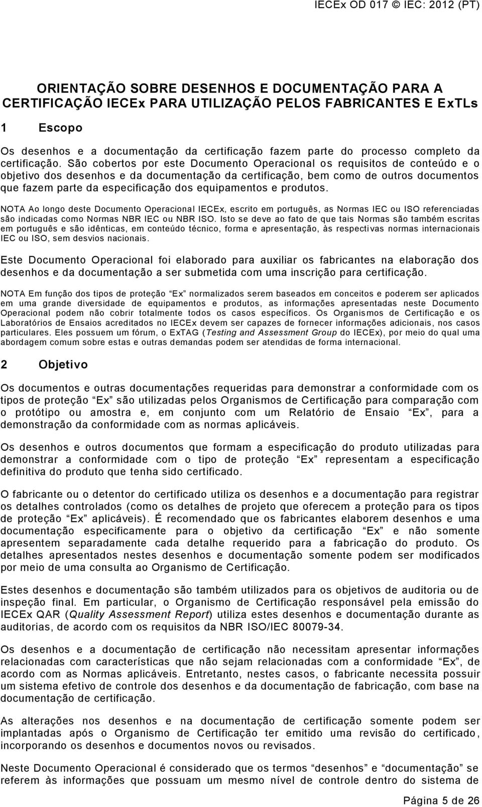 São cobertos por este Documento Operacional os requisitos de conteúdo e o objetivo dos desenhos e da documentação da certificação, bem como de outros documentos que fazem parte da especificação dos