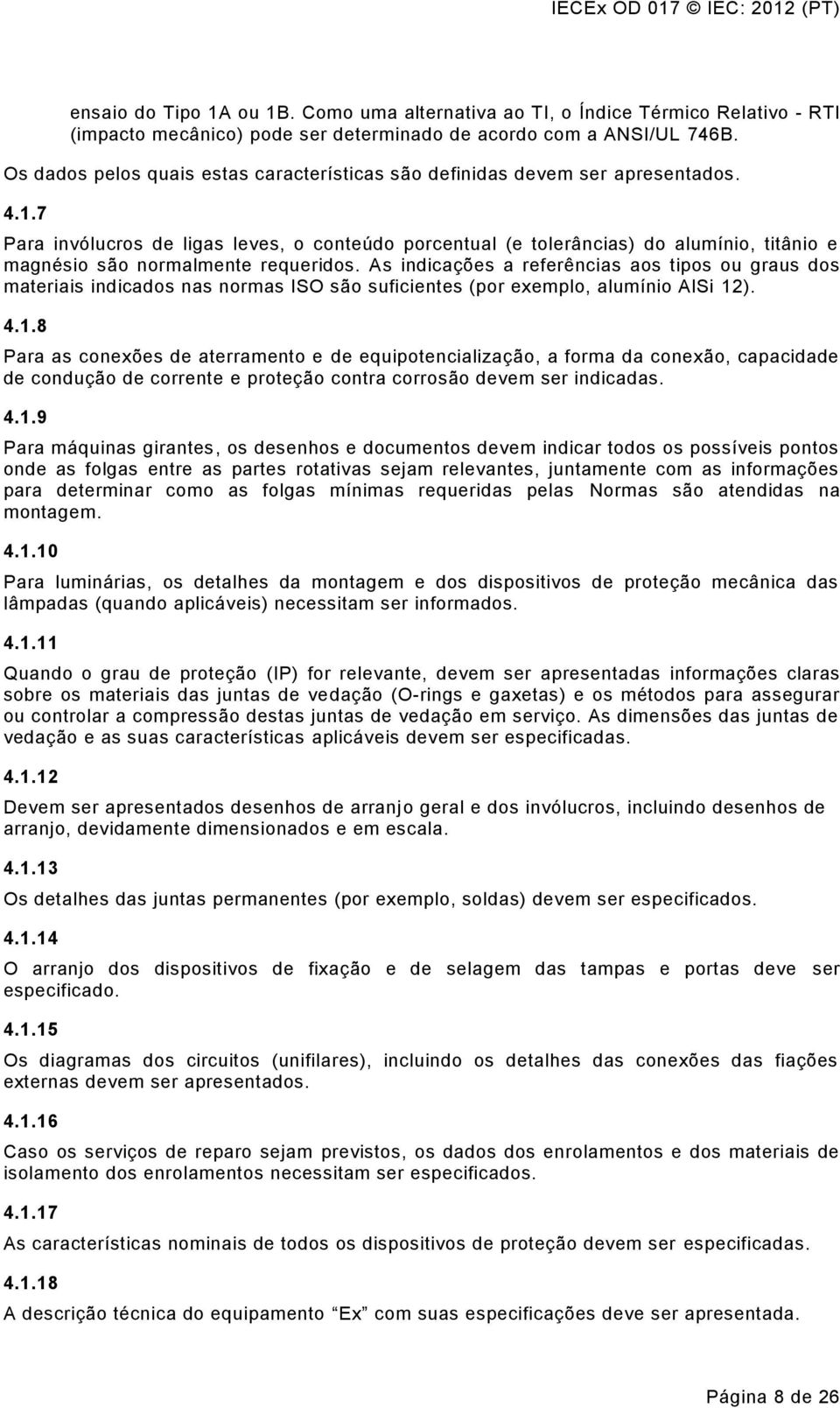 7 Para invólucros de ligas leves, o conteúdo porcentual (e tolerâncias) do alumínio, titânio e magnésio são normalmente requeridos.