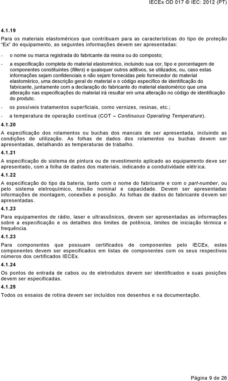 utilizados, ou, caso estas informações sejam confidenciais e não sejam fornecidas pelo fornecedor do material elastomérico, uma descrição geral do material e o código específico de identificação do