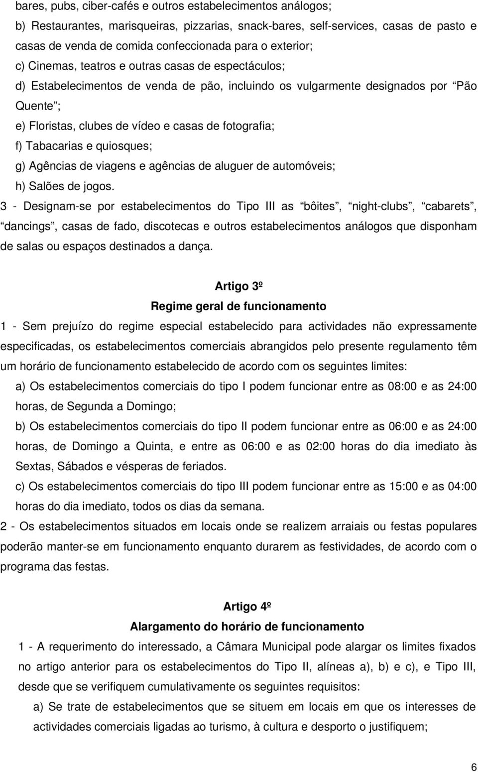 fotografia; f) Tabacarias e quiosques; g) Agências de viagens e agências de aluguer de automóveis; h) Salões de jogos.