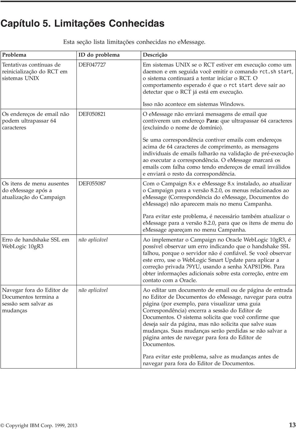 comando rct.sh start, o sistema continuará a tentar iniciar o RCT. O comportamento esperado é que o rct start dee sair ao detectar que o RCT já está em execução.