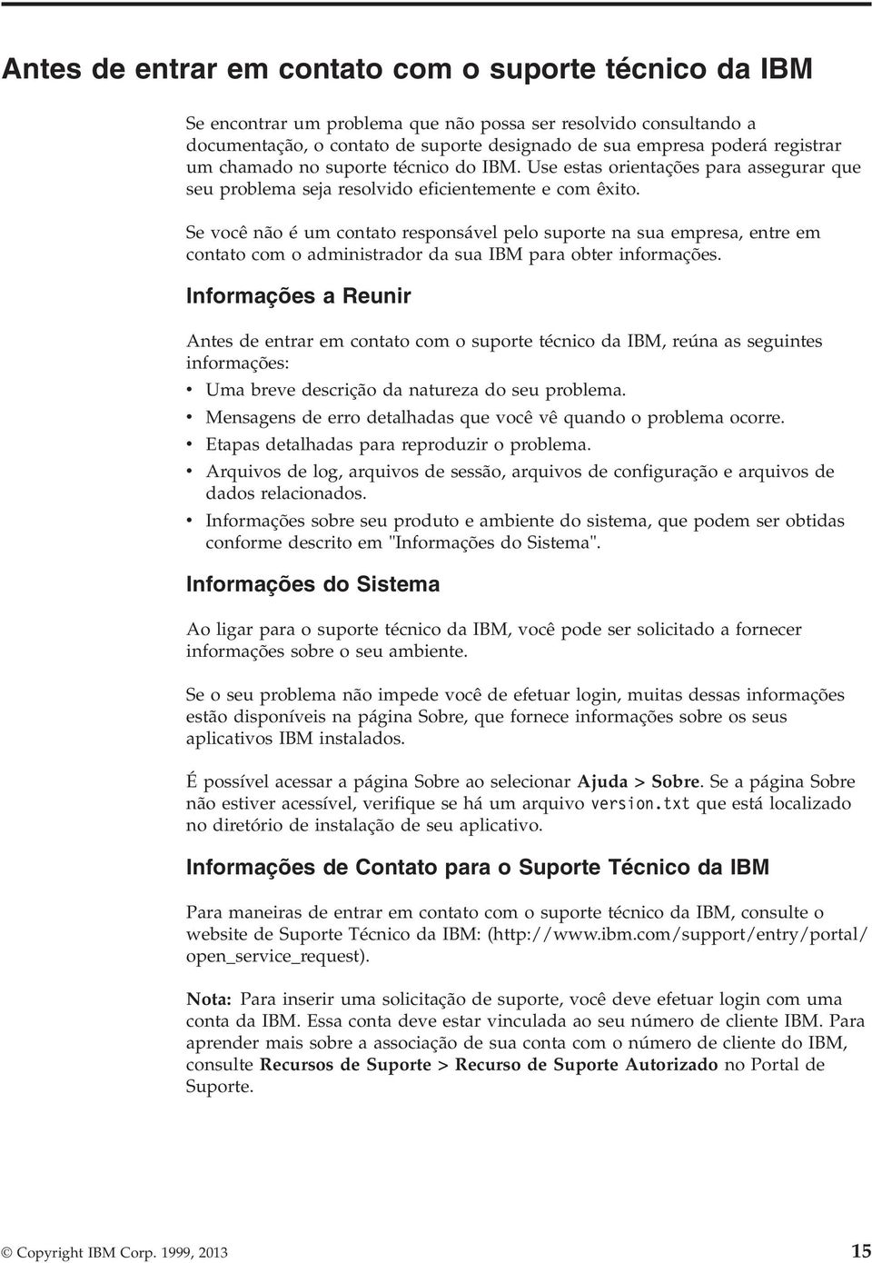 Se ocê não é um contato responsáel pelo suporte na sua empresa, entre em contato com o administrador da sua IBM para obter informações.