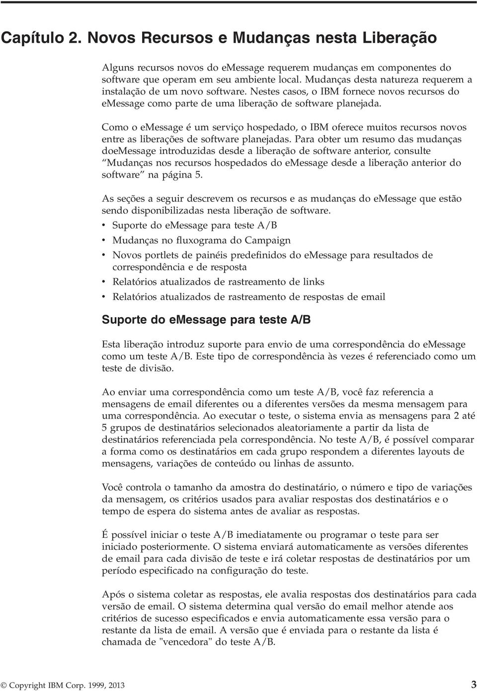 Como o emessage é um seriço hospedado, o IBM oferece muitos recursos noos entre as liberações de software planejadas.