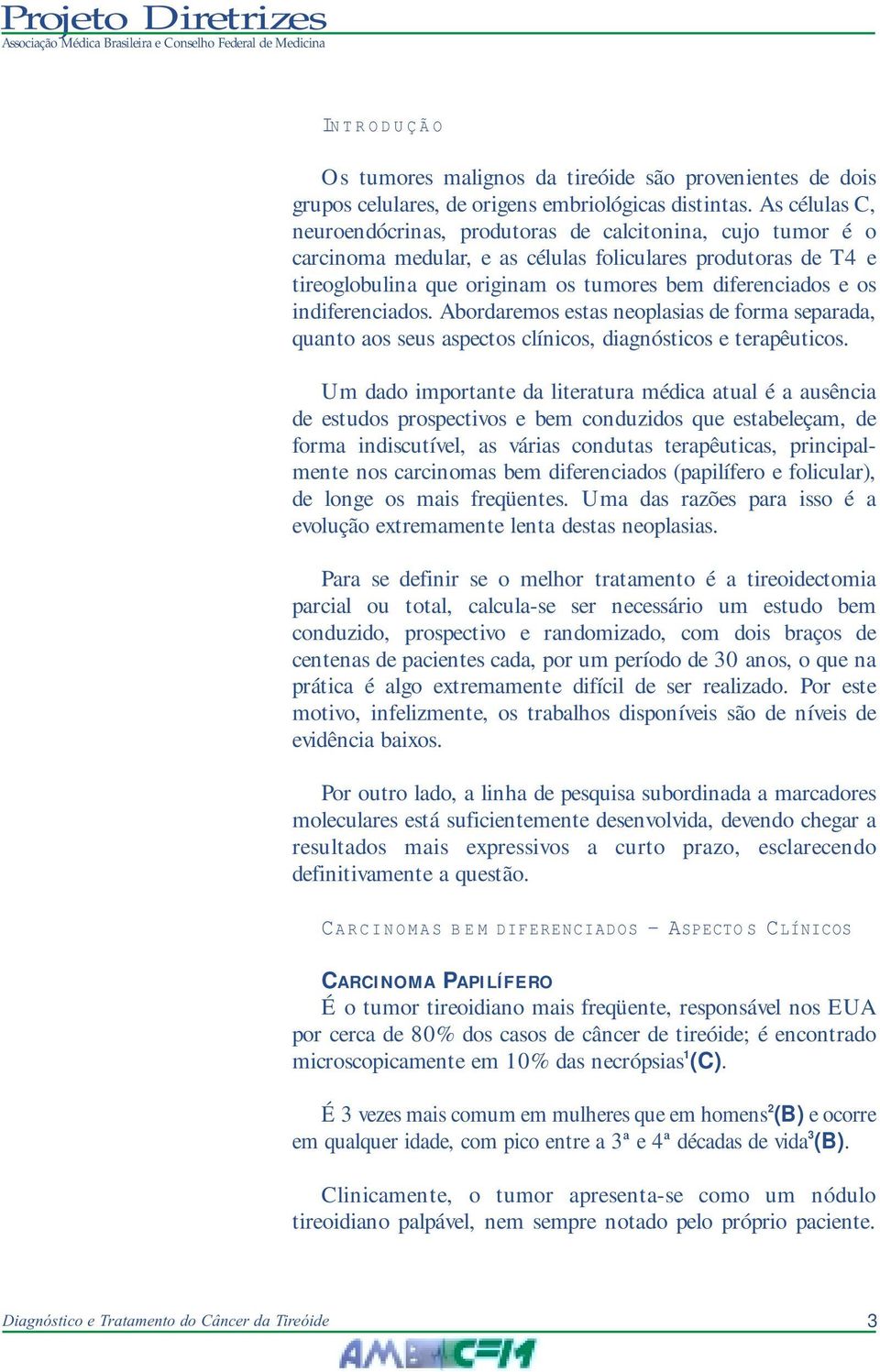 indiferenciados. Abordaremos estas neoplasias de forma separada, quanto aos seus aspectos clínicos, diagnósticos e terapêuticos.