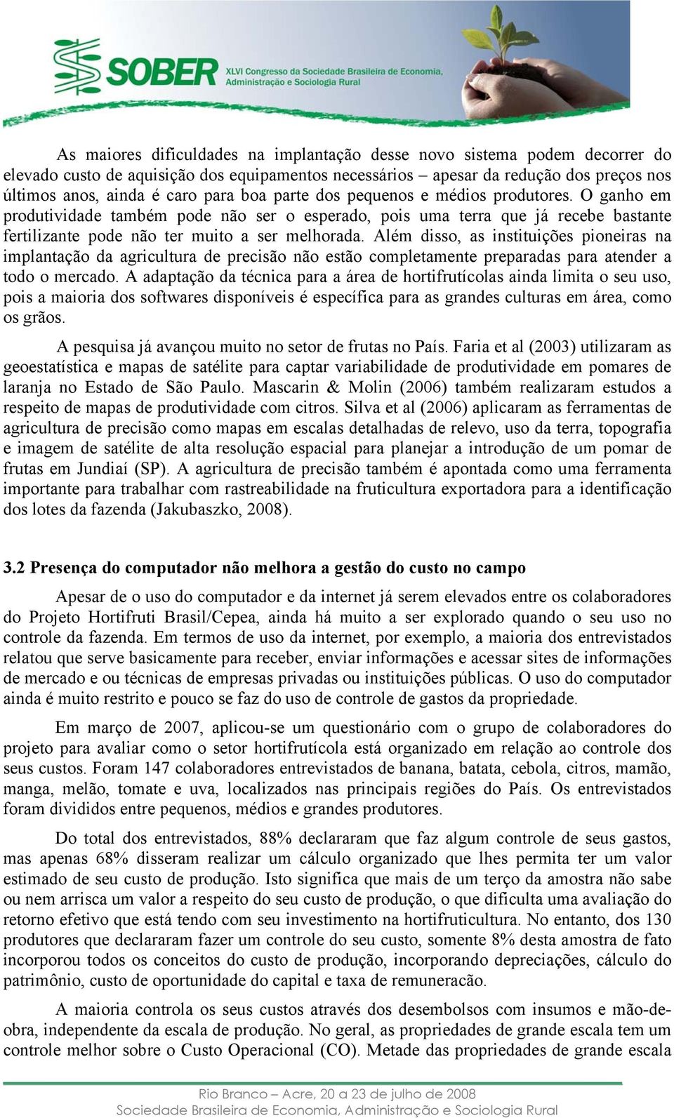 Além disso, as instituições pioneiras na implantação da agricultura de precisão não estão completamente preparadas para atender a todo o mercado.