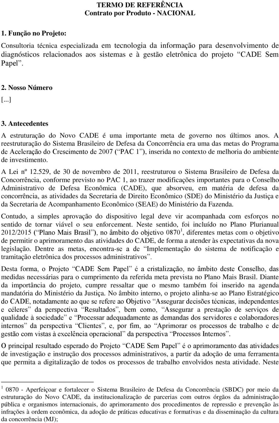 Nosso Número [...] 3. Antecedentes A estruturação do Novo CADE é uma importante meta de governo nos últimos anos.