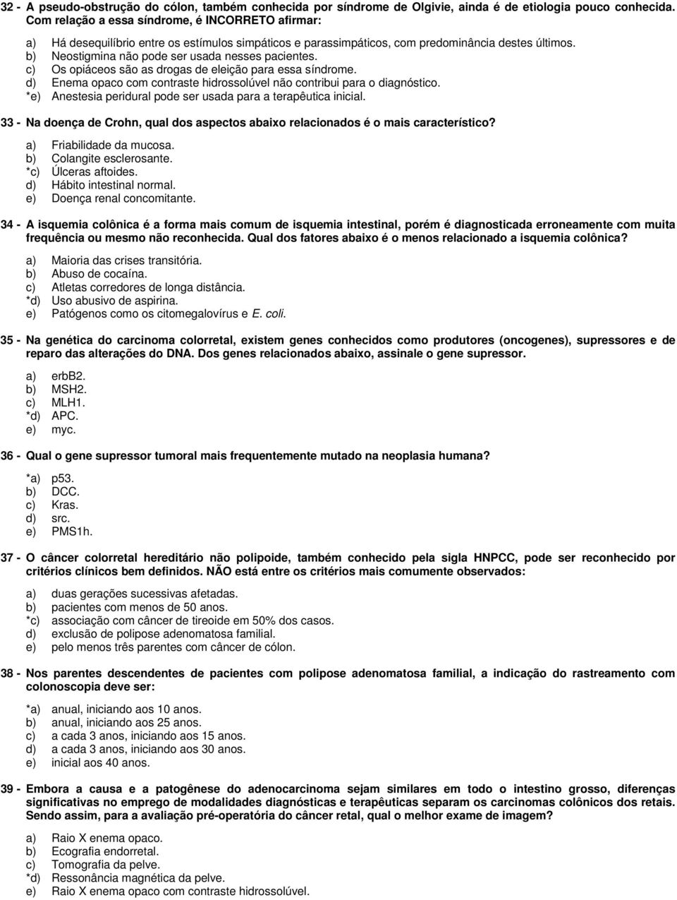 b) Neostigmina não pode ser usada nesses pacientes. c) Os opiáceos são as drogas de eleição para essa síndrome. d) Enema opaco com contraste hidrossolúvel não contribui para o diagnóstico.