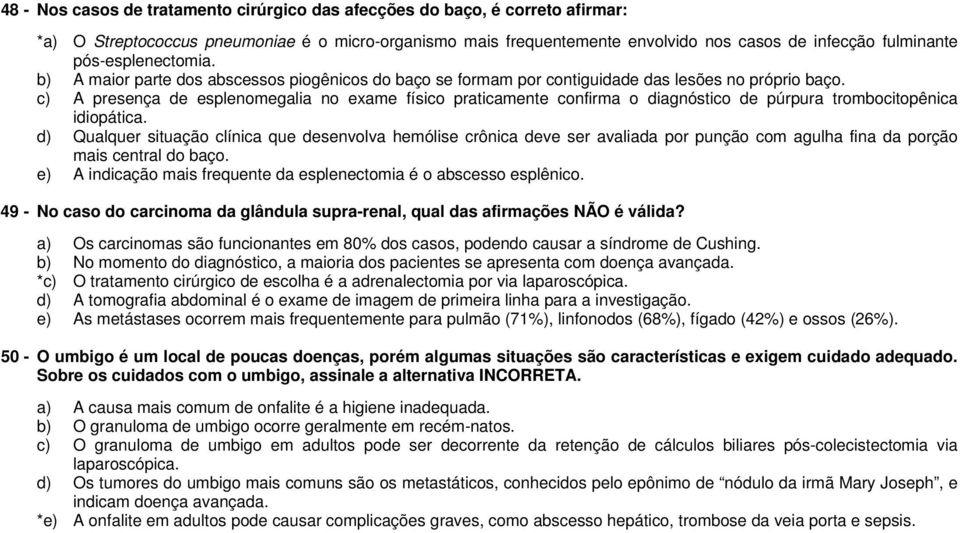 c) A presença de esplenomegalia no exame físico praticamente confirma o diagnóstico de púrpura trombocitopênica idiopática.