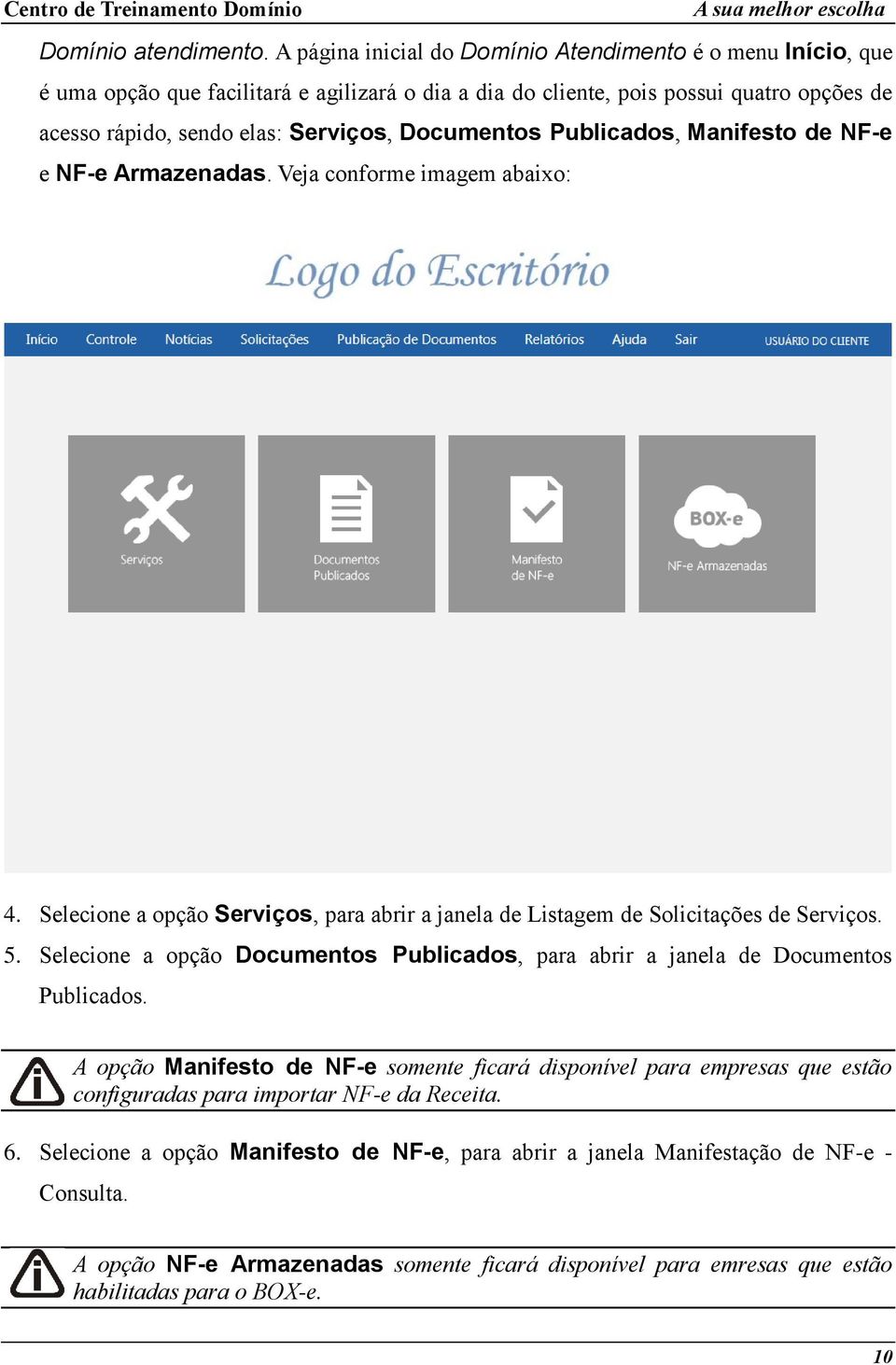 Documentos Publicados, Manifesto de NF-e e NF-e Armazenadas. Veja conforme imagem abaixo: 4. Selecione a opção Serviços, para abrir a janela de Listagem de Solicitações de Serviços. 5.