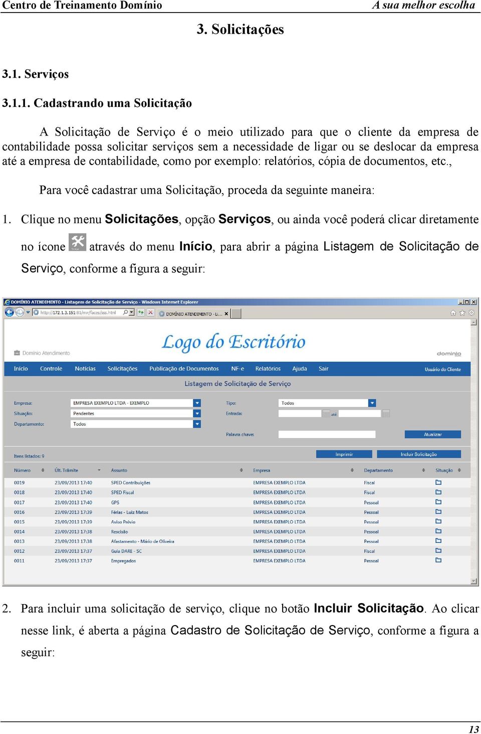 1. Cadastrando uma Solicitação A Solicitação de Serviço é o meio utilizado para que o cliente da empresa de contabilidade possa solicitar serviços sem a necessidade de ligar ou se deslocar da