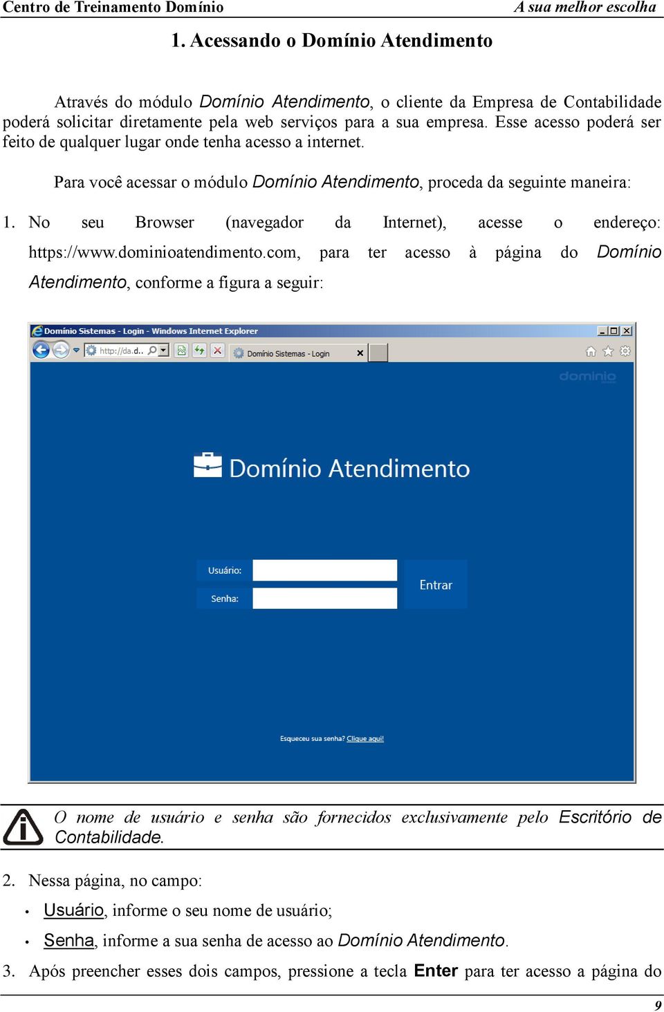 No seu Browser (navegador da Internet), acesse o endereço: https://www.dominioatendimento.