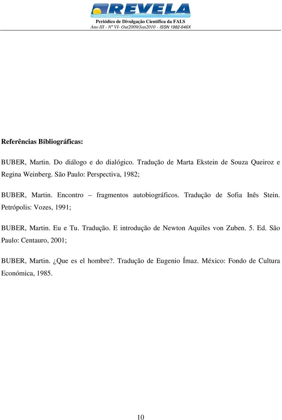 Encontro fragmentos autobiográficos. Tradução de Sofia Inês Stein. Petrópolis: Vozes, 1991; BUBER, Martin. Eu e Tu.