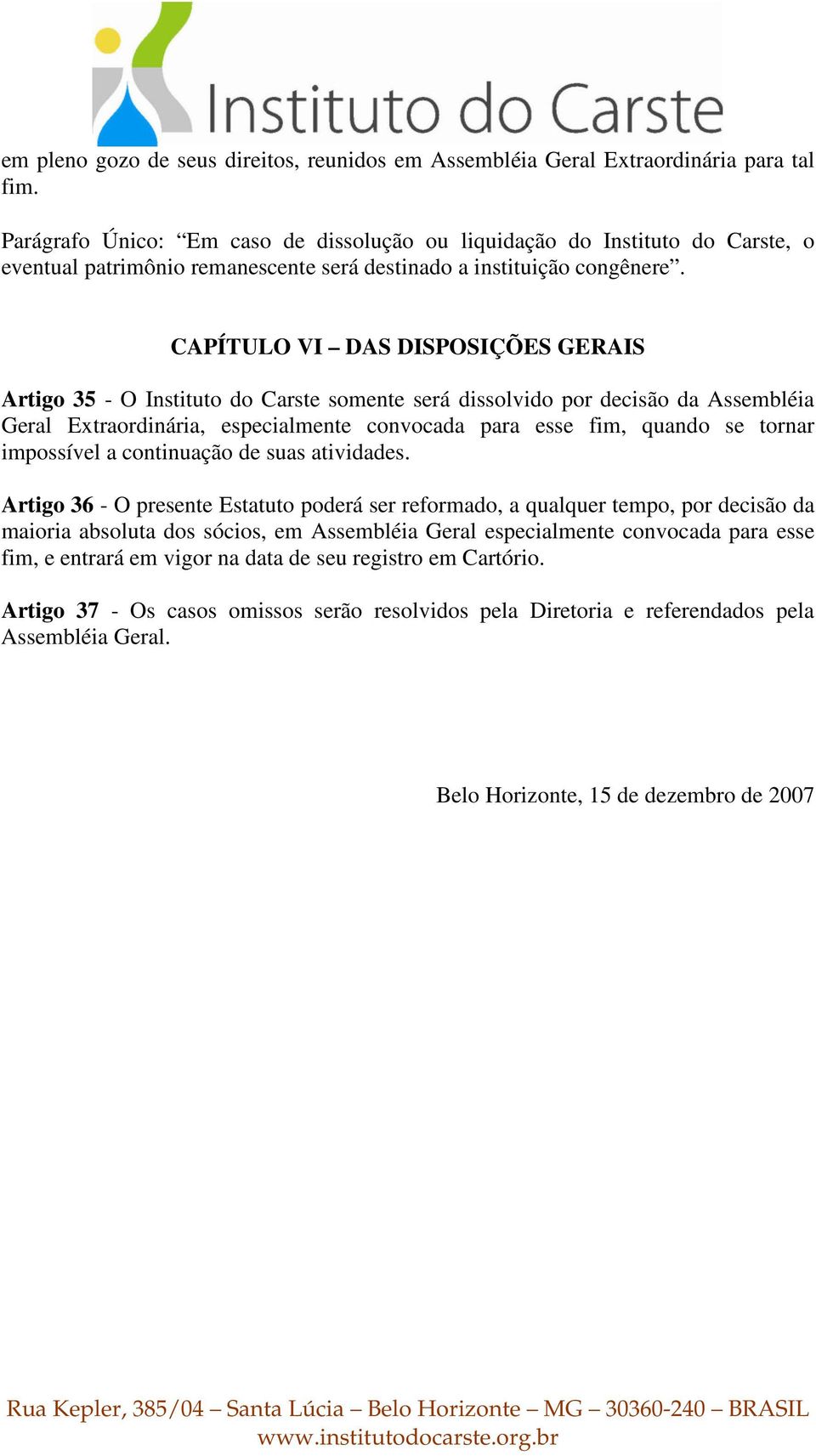 CAPÍTULO VI DAS DISPOSIÇÕES GERAIS Artigo 35 - O Instituto do Carste somente será dissolvido por decisão da Assembléia Geral Extraordinária, especialmente convocada para esse fim, quando se tornar