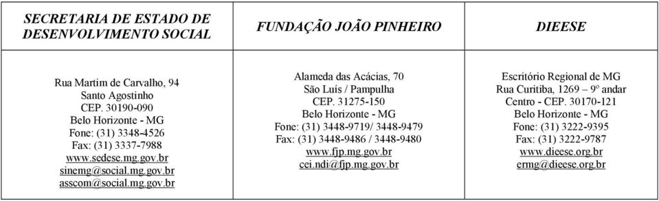 31275-150 Belo Horizonte - MG Fone: (31) 3448-9719/ 3448-9479 Fax: (31) 3448-9486 / 3448-9480 www.fjp.mg.gov.