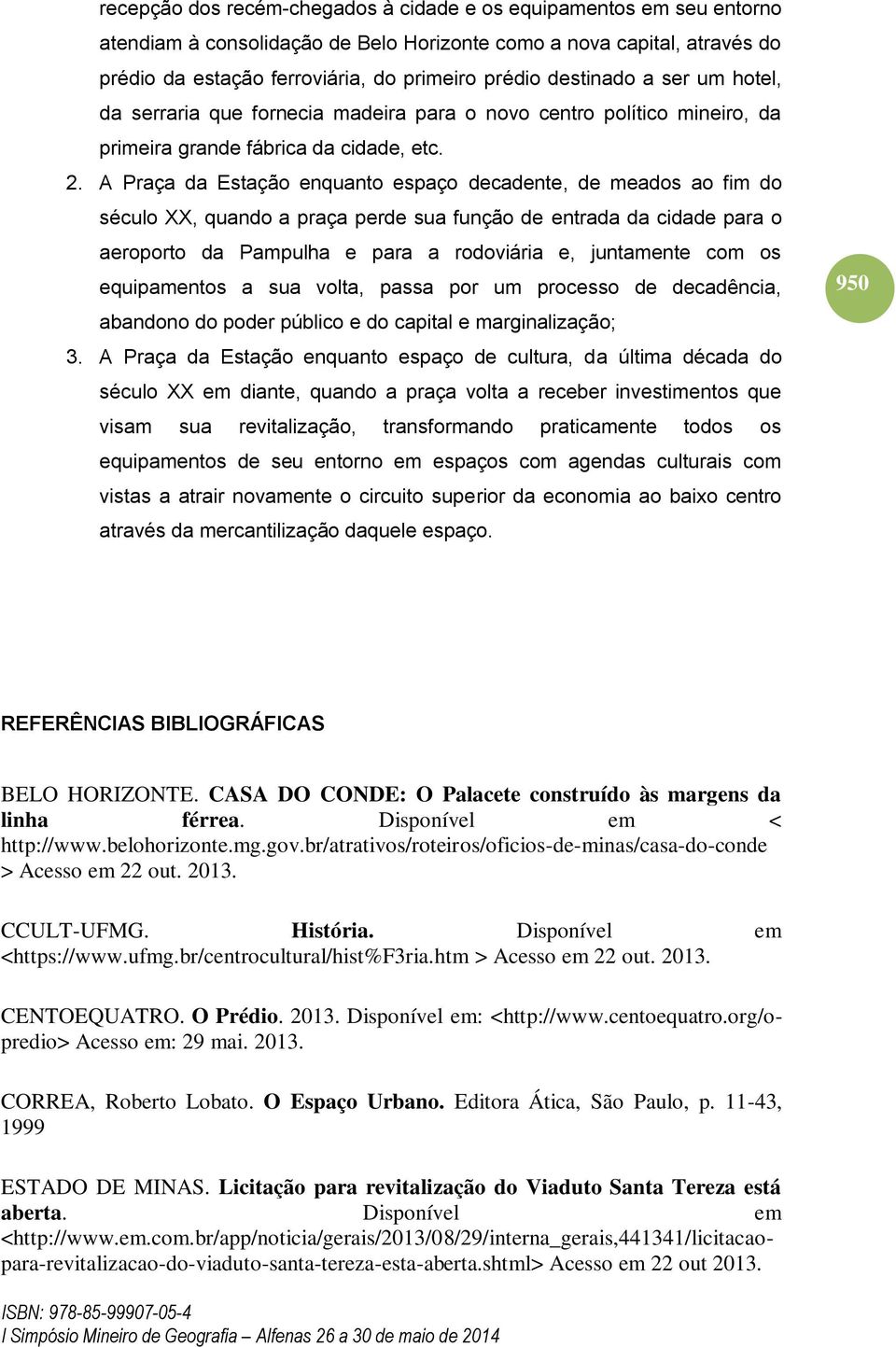 A Praça da Estação enquanto espaço decadente, de meados ao fim do século XX, quando a praça perde sua função de entrada da cidade para o aeroporto da Pampulha e para a rodoviária e, juntamente com os