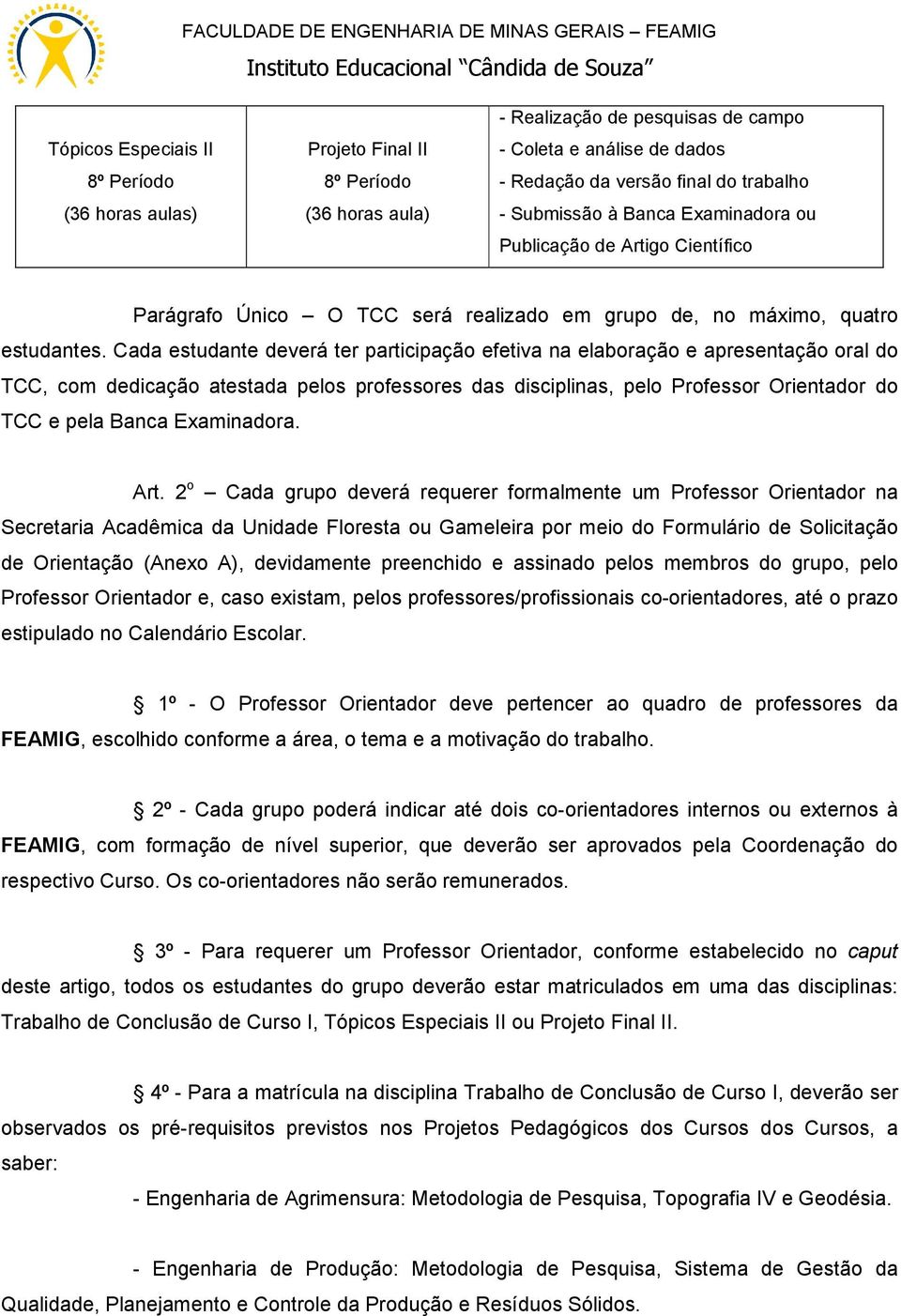 Cada estudante deverá ter participação efetiva na elaboração e apresentação oral do TCC, com dedicação atestada pelos professores das disciplinas, pelo Professor Orientador do TCC e pela Banca