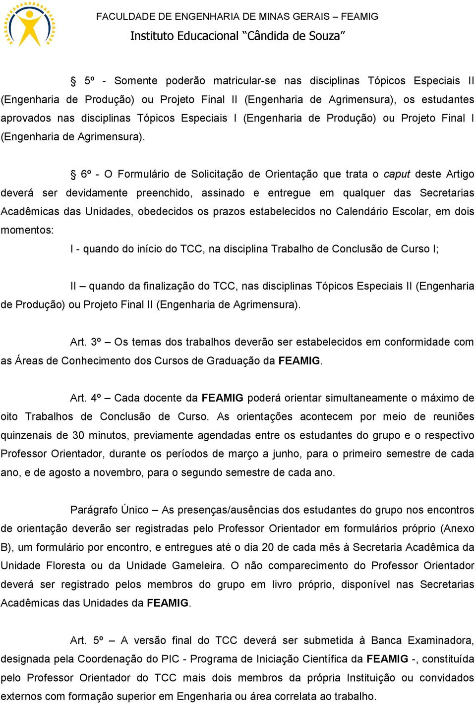 6º - O Formulário de Solicitação de Orientação que trata o caput deste Artigo deverá ser devidamente preenchido, assinado e entregue em qualquer das Secretarias Acadêmicas das Unidades, obedecidos os