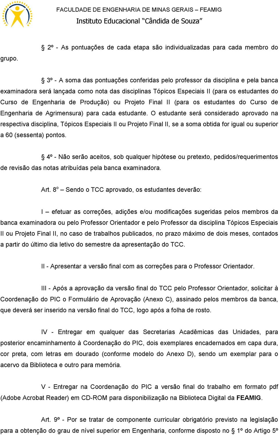 disciplinas Tópicos Especiais II (para os estudantes do Curso de Engenharia de Produção) ou Projeto Final II (para os estudantes do Curso de Engenharia de Agrimensura) para cada estudante.