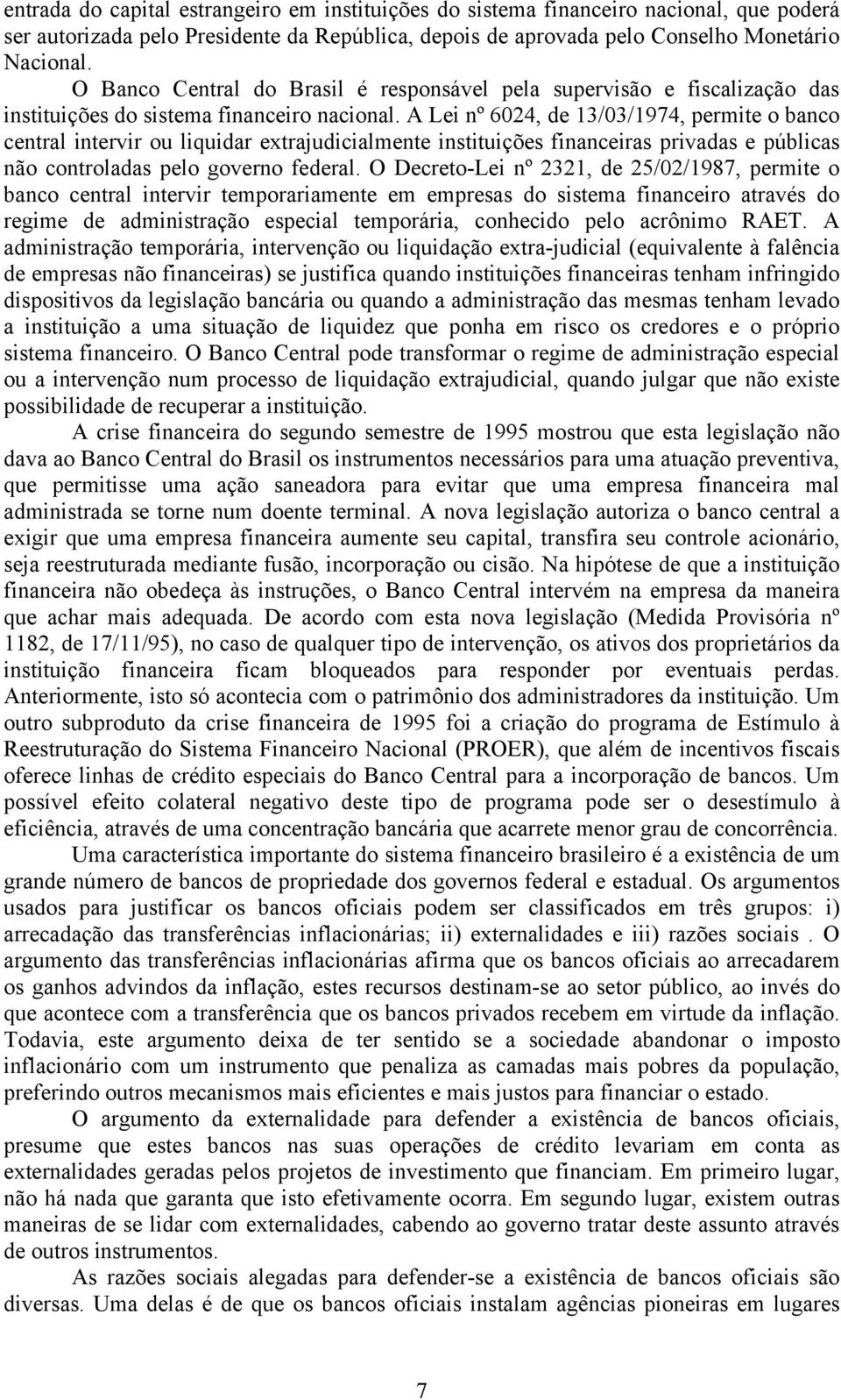 A Lei nº 6024, de 13/03/1974, permite o banco central intervir ou liquidar extrajudicialmente instituições financeiras privadas e públicas não controladas pelo governo federal.