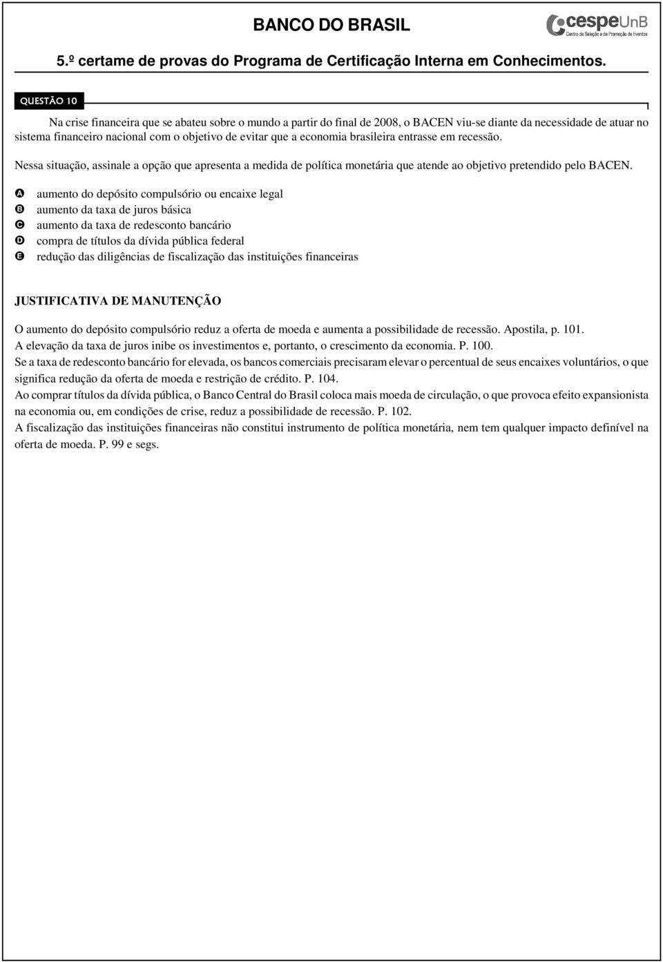 aumento do depósito compulsório ou encaixe legal aumento da taxa de juros básica aumento da taxa de redesconto bancário compra de títulos da dívida pública federal redução das diligências de