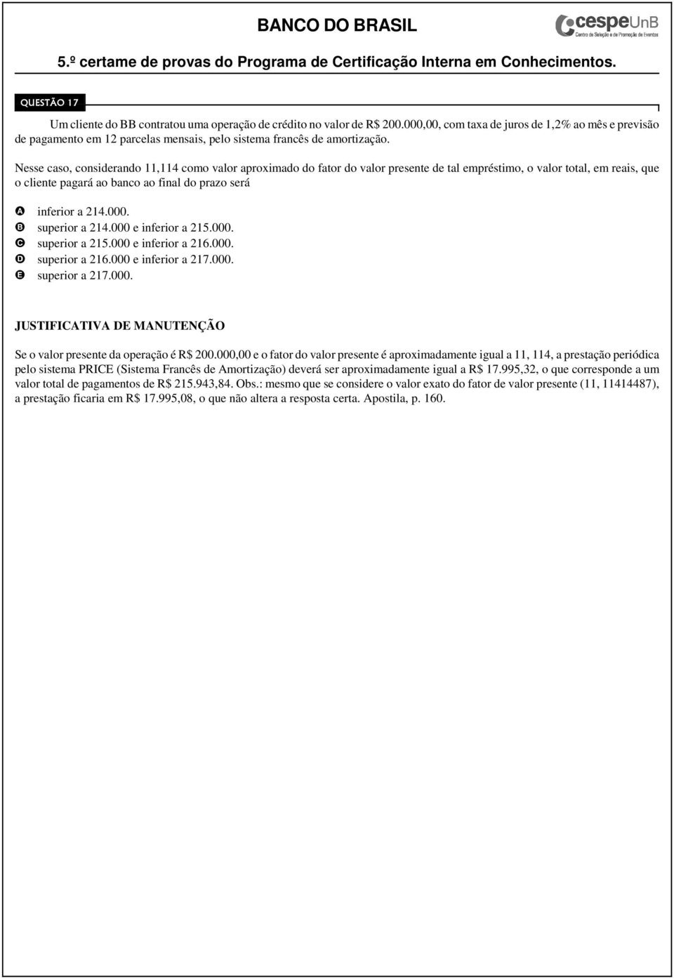 Nesse caso, considerando 11,114 como valor aproximado do fator do valor presente de tal empréstimo, o valor total, em reais, que o cliente pagará ao banco ao final do prazo será inferior a 214.000.