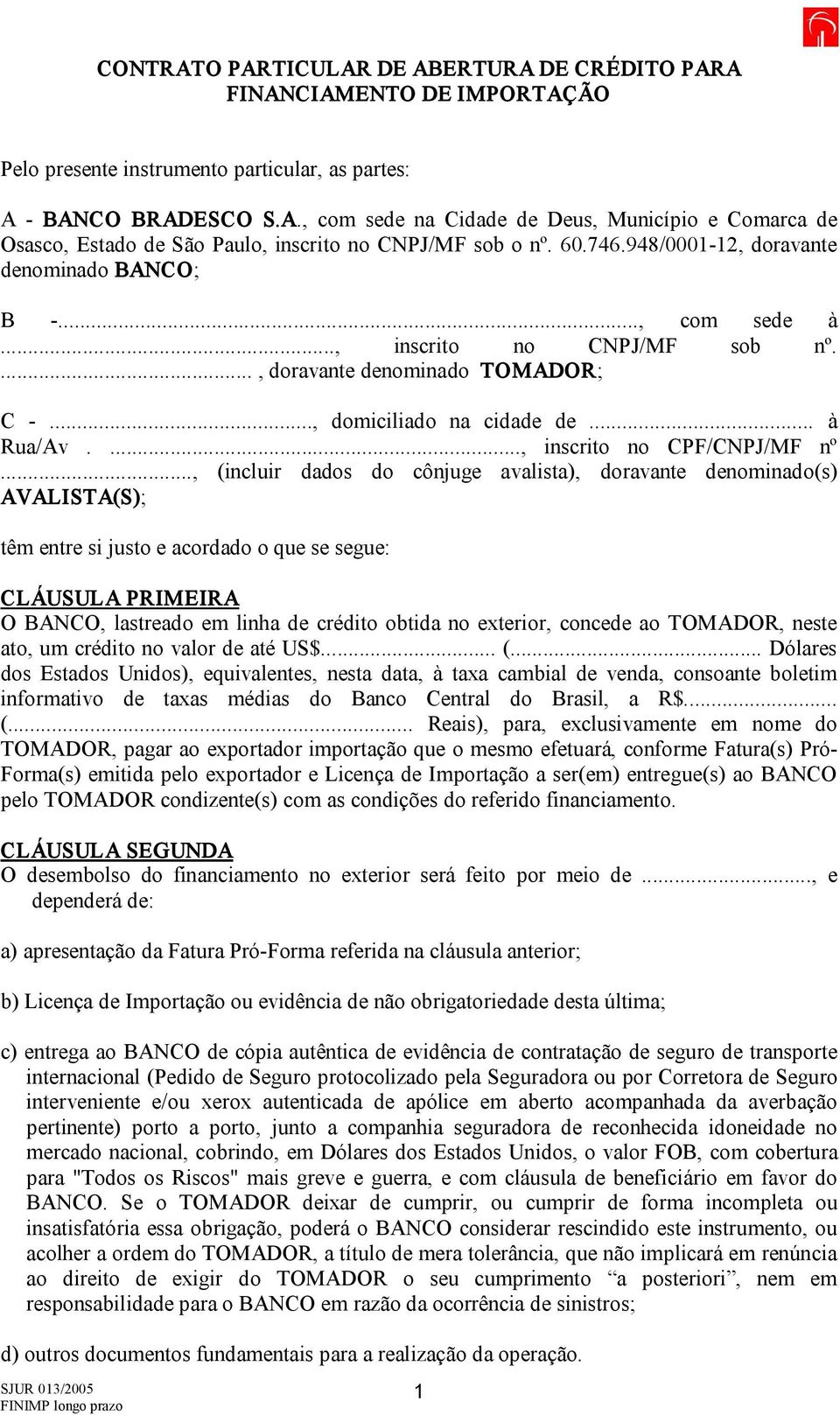 .., (incluir dados do cônjuge avalista), doravante denominado(s) AVALISTA(S); têm entre si justo e acordado o que se segue: CLÁUSULA PRIMEIRA O BANCO, lastreado em linha de crédito obtida no