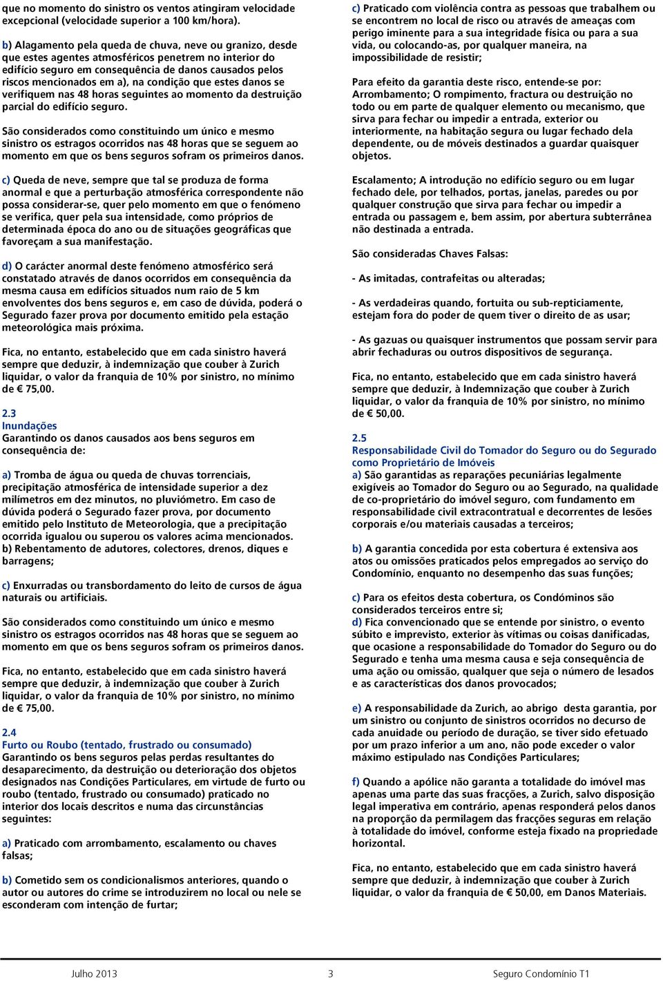 condição que estes danos se verifiquem nas 48 horas seguintes ao momento da destruição parcial do edifício seguro.