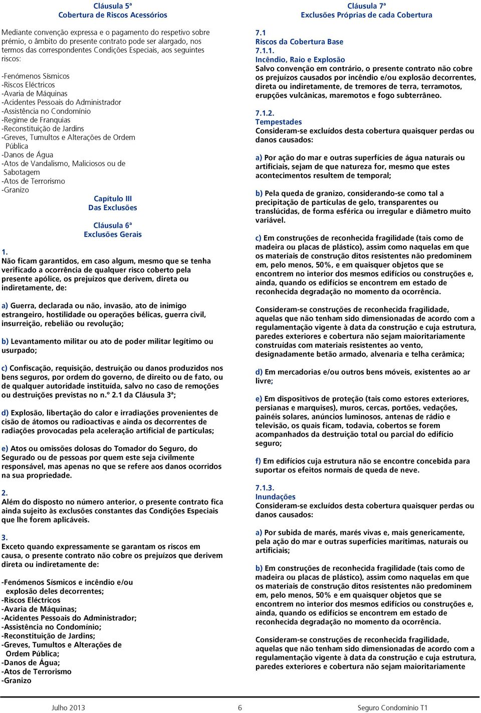 -Reconstituição de Jardins -Greves, Tumultos e Alterações de Ordem Pública -Danos de Água -Atos de Vandalismo, Maliciosos ou de Sabotagem -Atos de Terrorismo -Granizo Capítulo III Das Exclusões