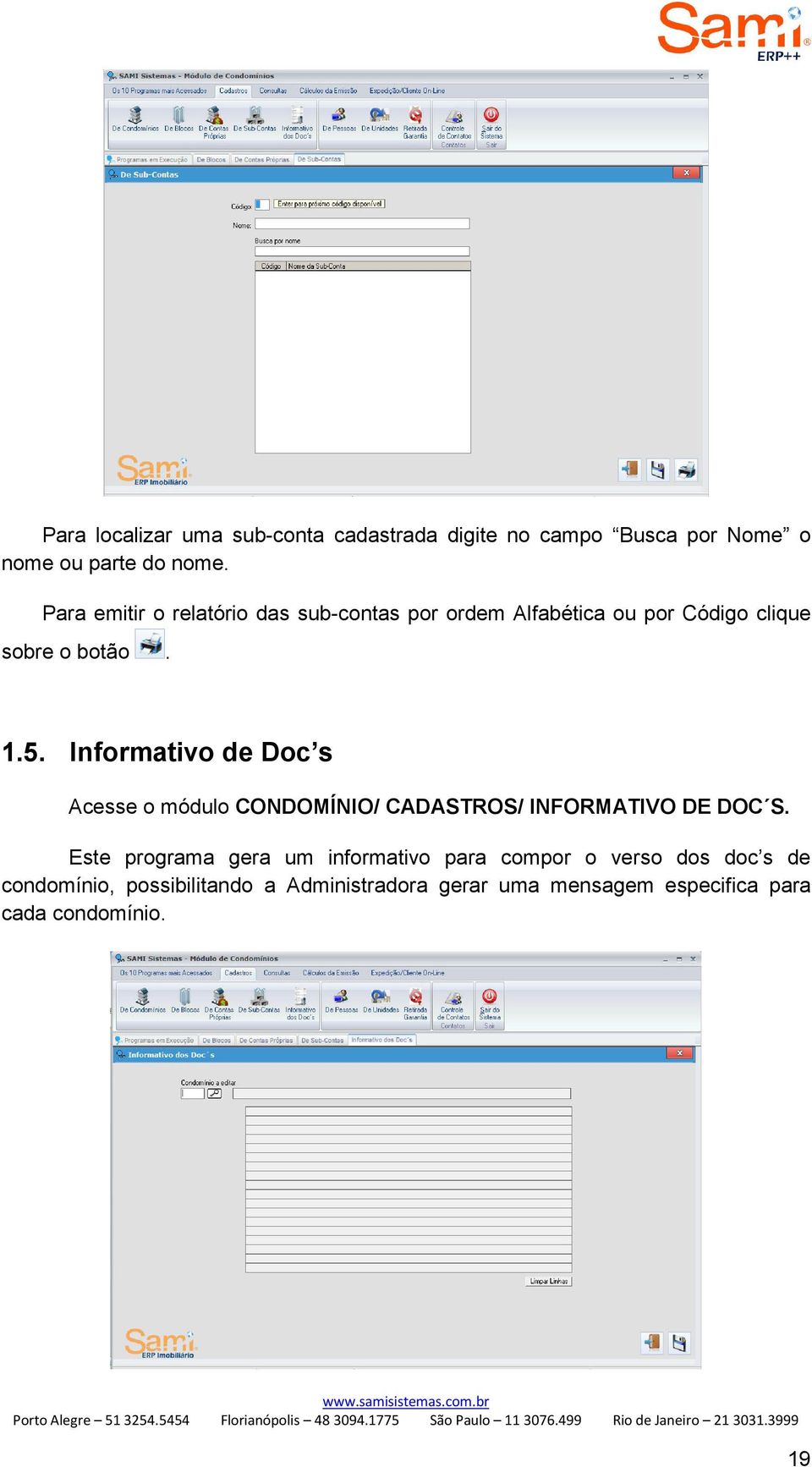 Informativo de Doc s Acesse o módulo CONDOMÍNIO/ CADASTROS/ INFORMATIVO DE DOC S.