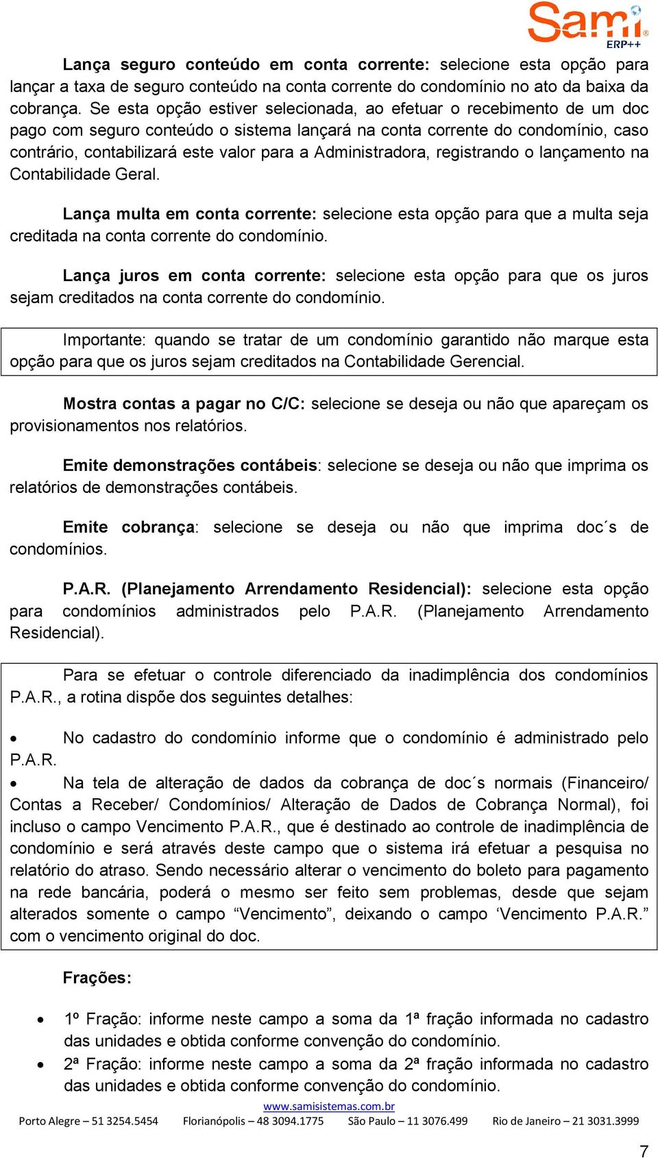 Administradora, registrando o lançamento na Contabilidade Geral. Lança multa em conta corrente: selecione esta opção para que a multa seja creditada na conta corrente do condomínio.