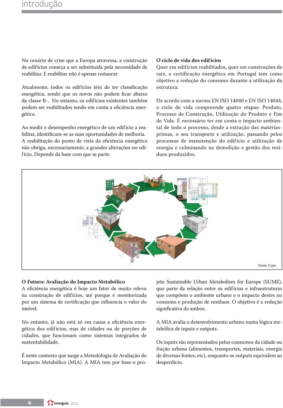 No entanto, os edifícios existentes também podem ser reabilitados tendo em conta a eficiência energética.