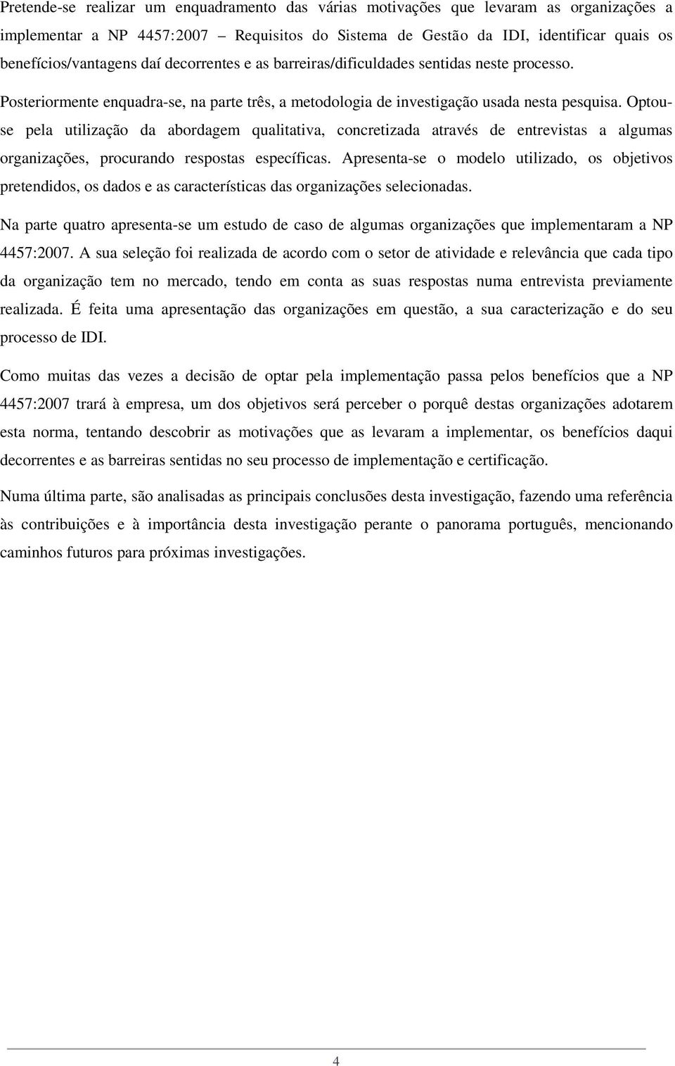 Optouse pela utilização da abordagem qualitativa, concretizada através de entrevistas a algumas organizações, procurando respostas específicas.