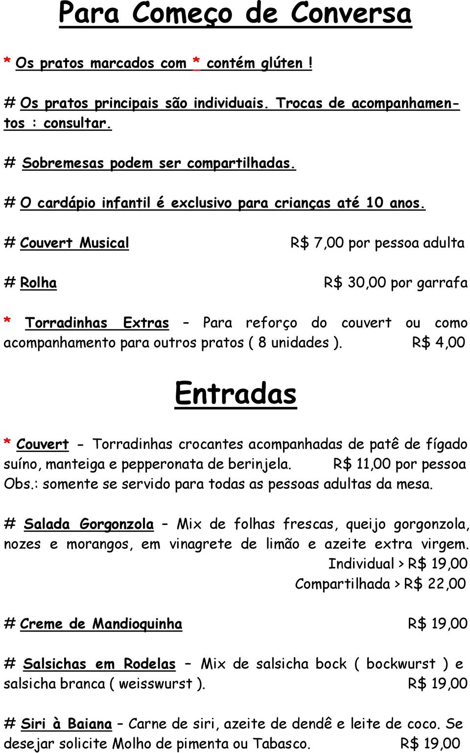 # Couvert Musical R$ 7,00 por pessoa adulta # Rolha R$ 30,00 por garrafa * Torradinhas Extras Para reforço do couvert ou como acompanhamento para outros pratos ( 8 unidades ).